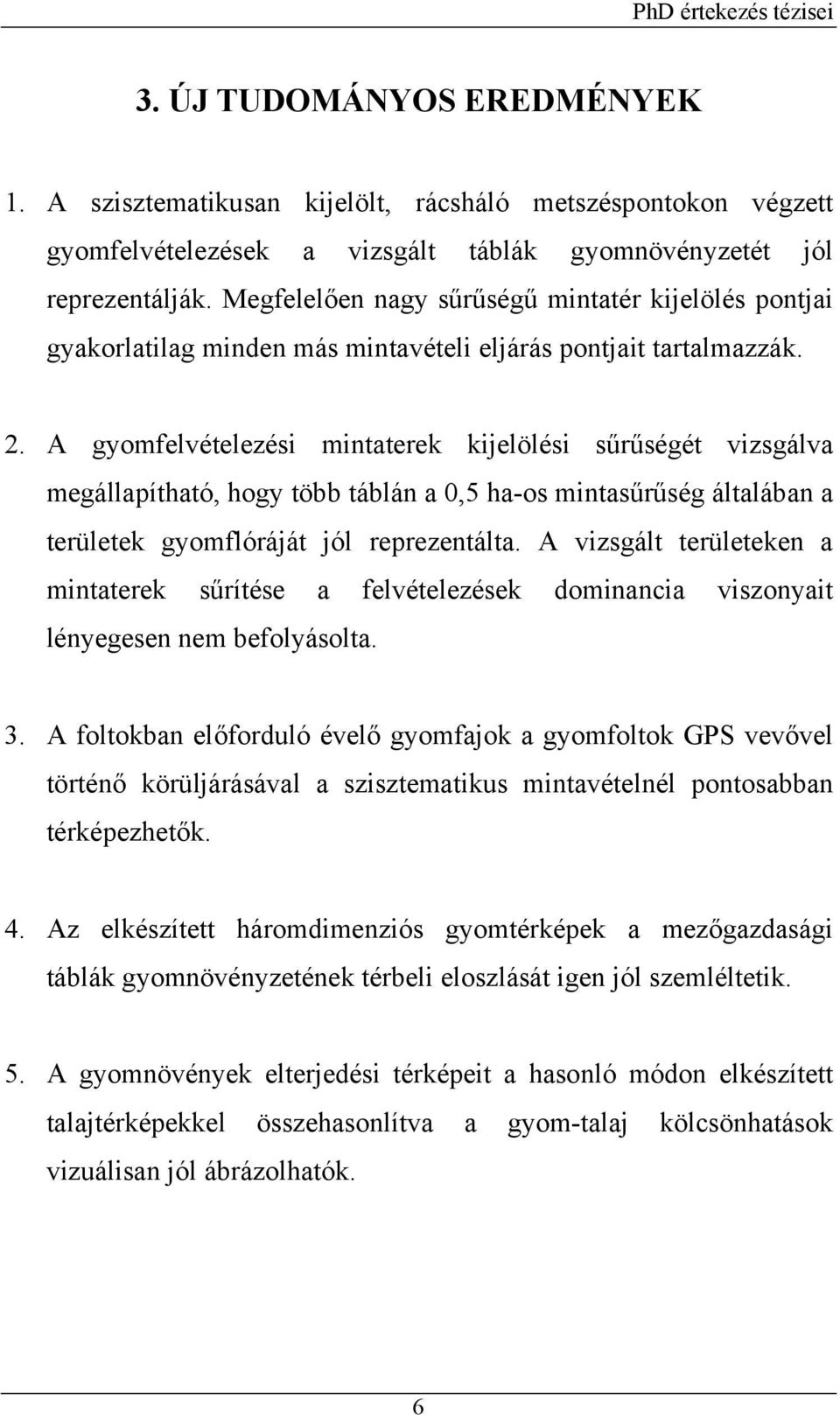 A gyomfelvételezési mintaterek kijelölési sűrűségét vizsgálva megállapítható, hogy több táblán a 0,5 ha-os mintasűrűség általában a területek gyomflóráját jól reprezentálta.