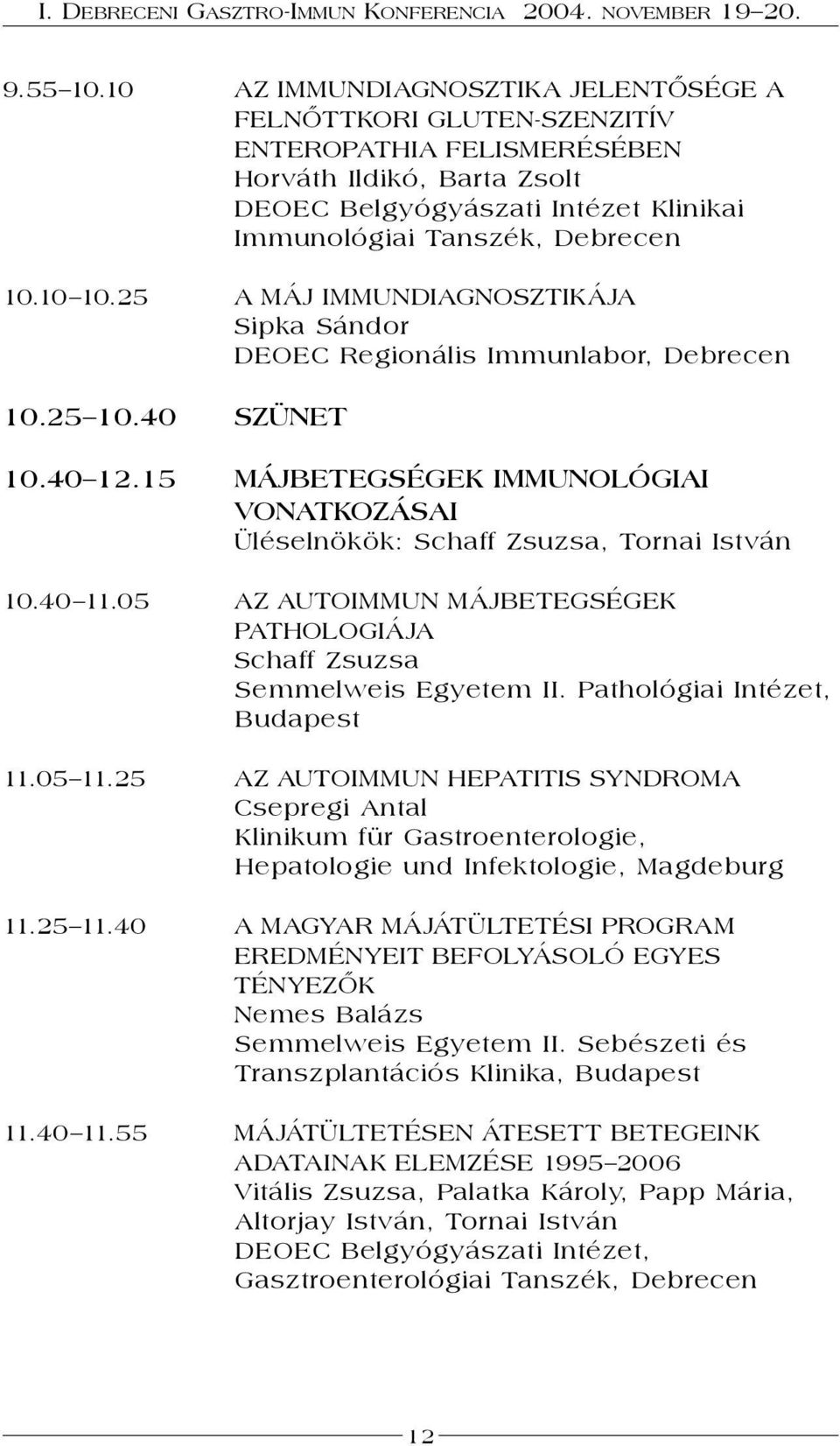 10 10.25 A MÁJ IMMUNDIAGNOSZTIKÁJA Sipka Sándor DEOEC Regionális Immunlabor, Debrecen 10.25 10.40 SZÜNET 10.40 12.