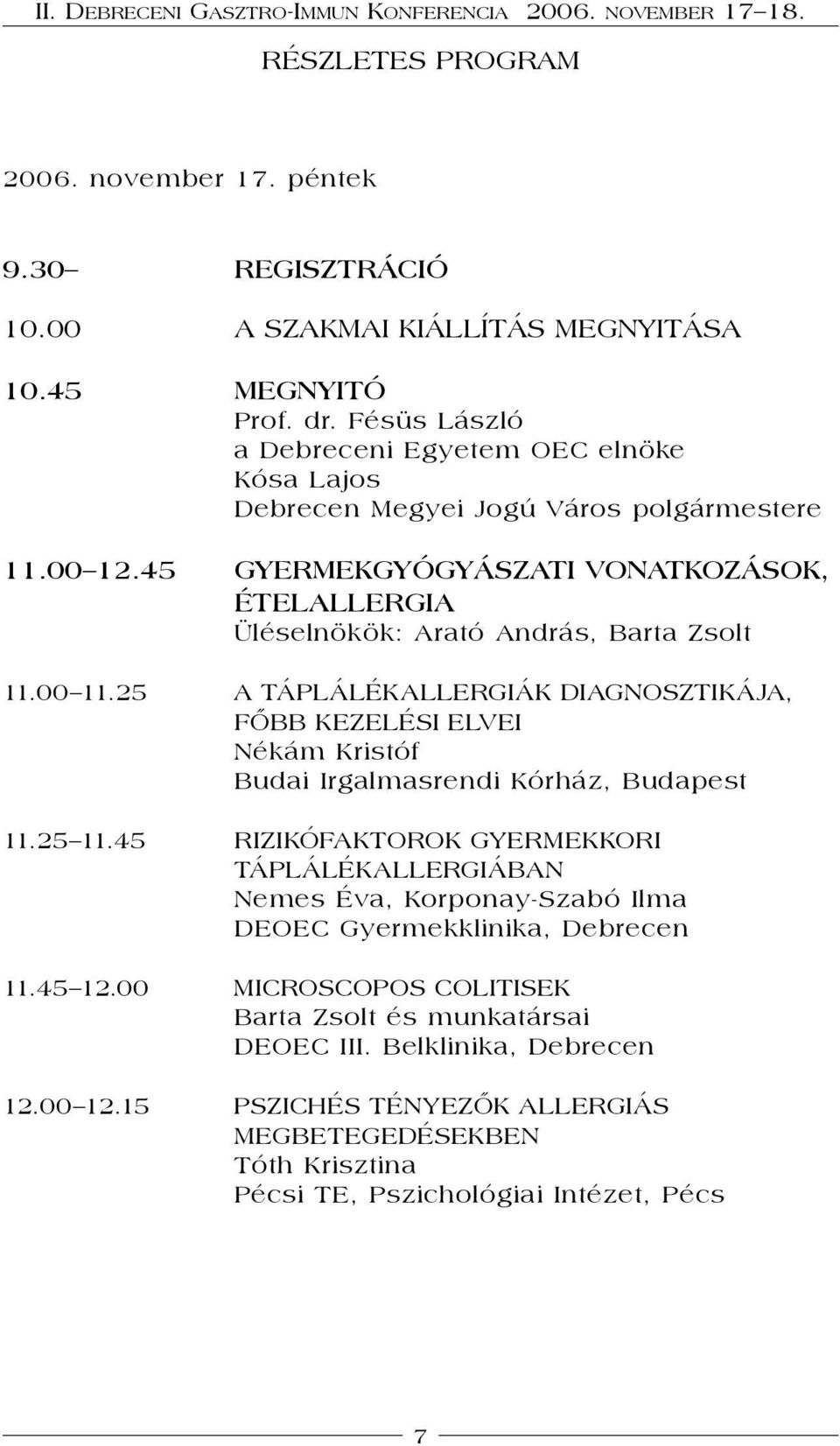 45 GYERMEKGYÓGYÁSZATI VONATKOZÁSOK, ÉTELALLERGIA Üléselnökök: Arató András, Barta Zsolt 11.00 11.