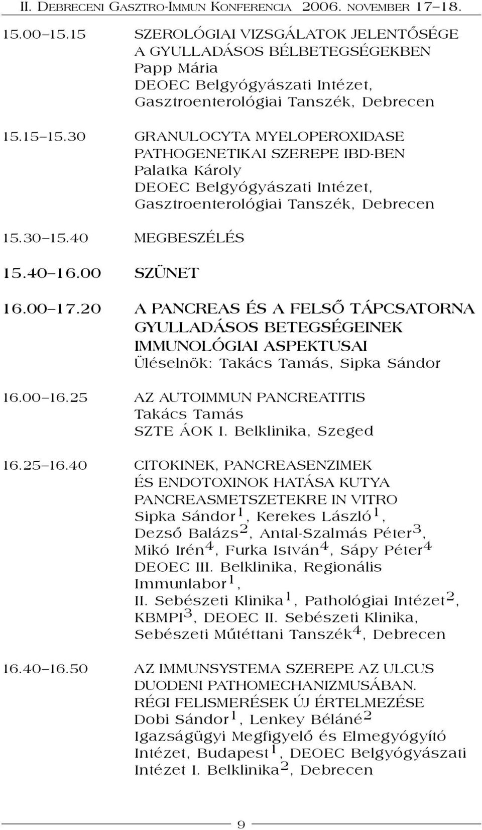 20 A PANCREAS ÉS A FELSŐ TÁPCSATORNA GYULLADÁSOS BETEGSÉGEINEK IMMUNOLÓGIAI ASPEKTUSAI Üléselnök: Takács Tamás, Sipka Sándor 16.00 16.25 AZ AUTOIMMUN PANCREATITIS Takács Tamás SZTE ÁOK I.