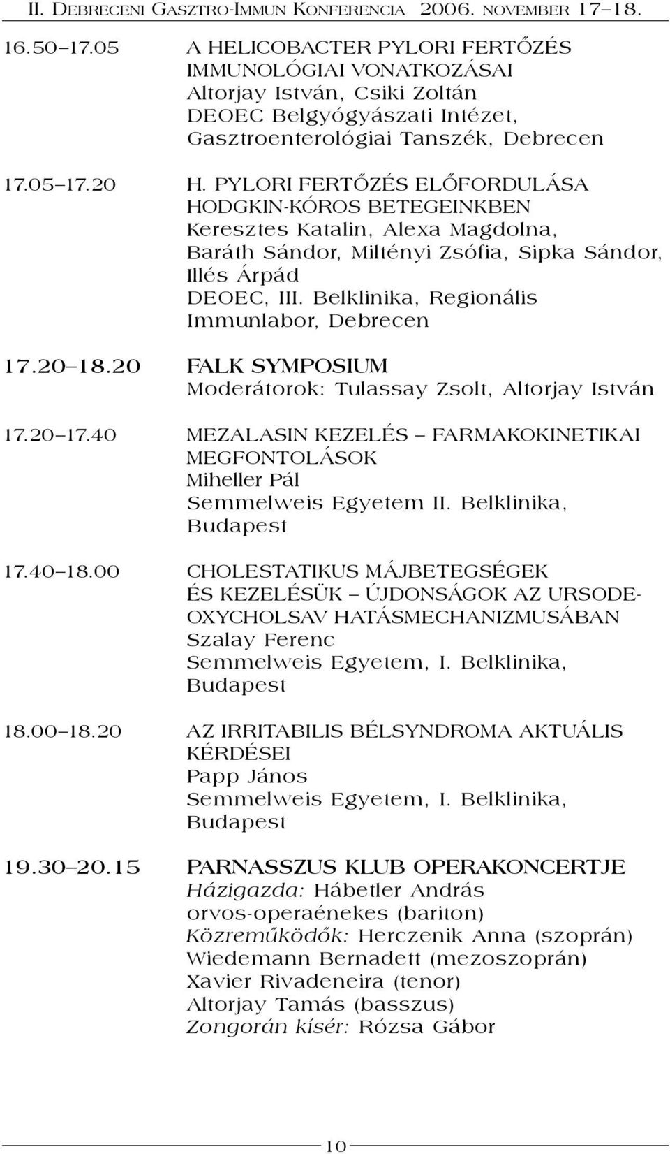 Belklinika, Regionális Immunlabor, Debrecen 17.20 18.20 FALK SYMPOSIUM Moderátorok: Tulassay Zsolt, Altorjay István 17.20 17.
