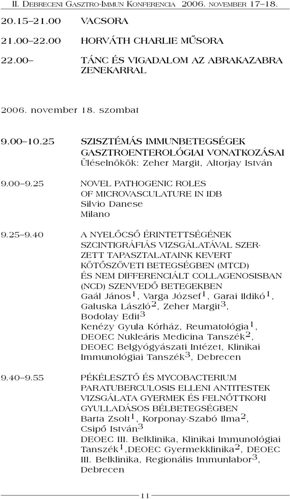 40 A NYELŐCSŐ ÉRINTETTSÉGÉNEK SZCINTIGRÁFIÁS VIZSGÁLATÁVAL SZER- ZETT TAPASZTALATAINK KEVERT KÖTŐSZÖVETI BETEGSÉGBEN (MTCD) ÉS NEM DIFFERENCIÁLT COLLAGENOSISBAN (NCD) SZENVEDŐ BETEGEKBEN Gaál János
