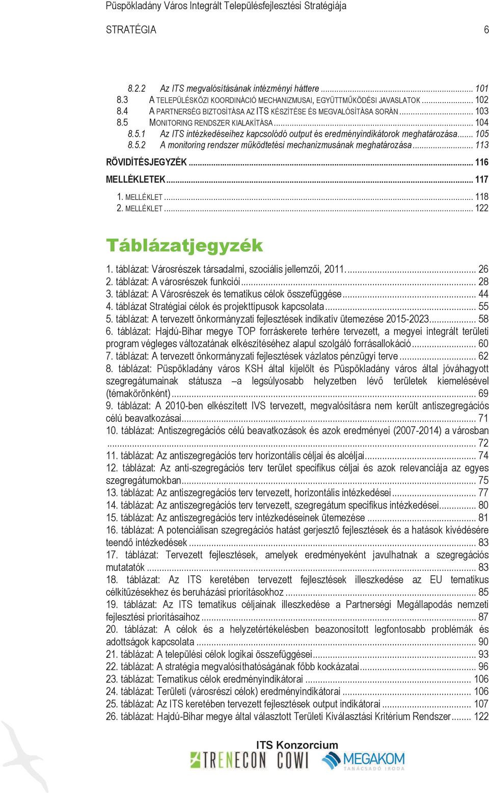 5.1 Az ITS intézkedéseihez kapcsolódó output és eredményindikátorok meghatározása... 105 8.5.2 A monitoring rendszer működtetési mechanizmusának meghatározása... 113 RÖVIDÍTÉSJEGYZÉK... 116 MELLÉKLETEK.