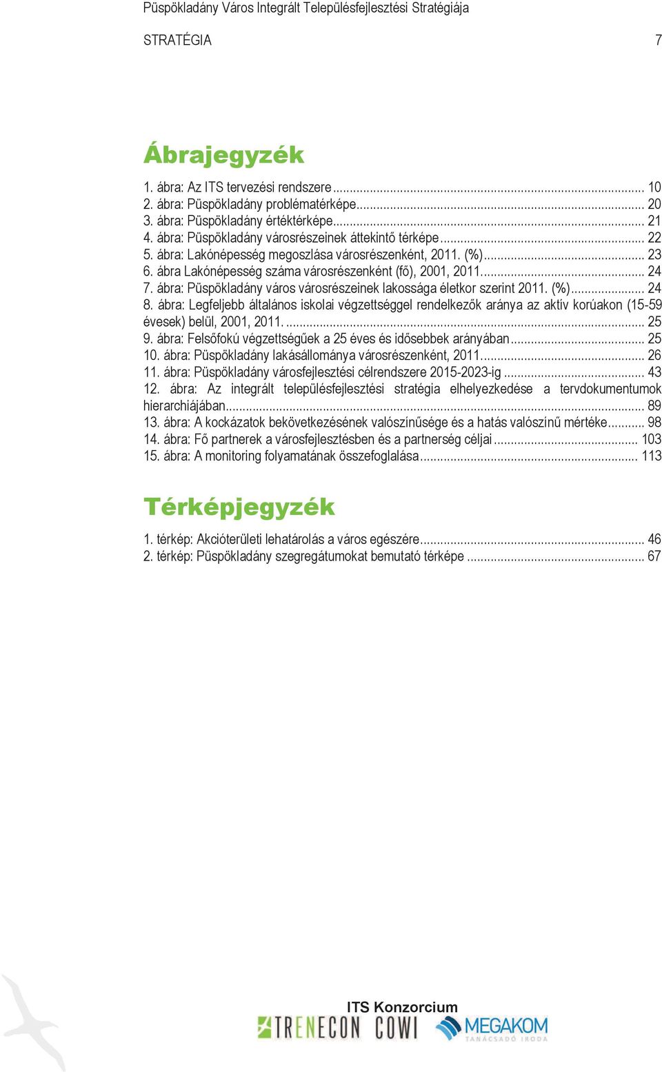 ábra Lakónépesség száma városrészenként (fő), 2001, 2011.... 24 7. ábra: Püspökladány város városrészeinek lakossága életkor szerint 2011. (%)... 24 8.