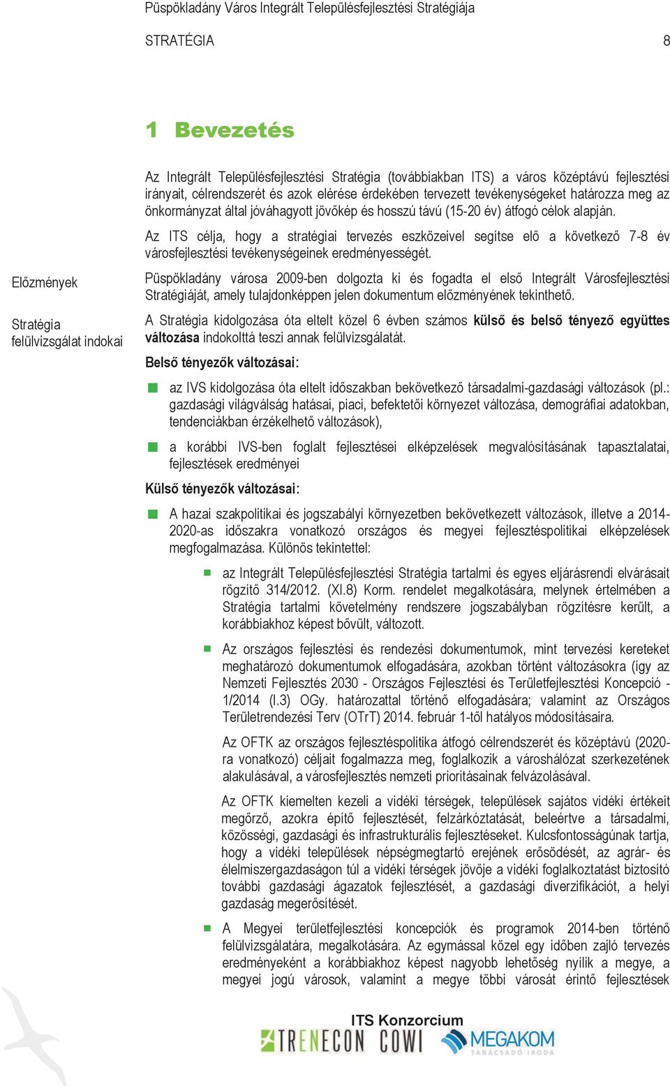 alapján. Az ITS célja, hogy a stratégiai tervezés eszközeivel segítse elő a következő 7-8 év városfejlesztési tevékenységeinek eredményességét.