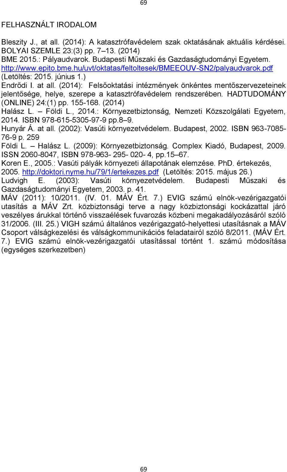 (2014): Felsőoktatási intézmények önkéntes mentőszervezeteinek jelentősége, helye, szerepe a katasztrófavédelem rendszerében. HADTUDOMÁNY (ONLINE) 24:(1) pp. 155-168. (2014) Halász L. Földi L., 2014.