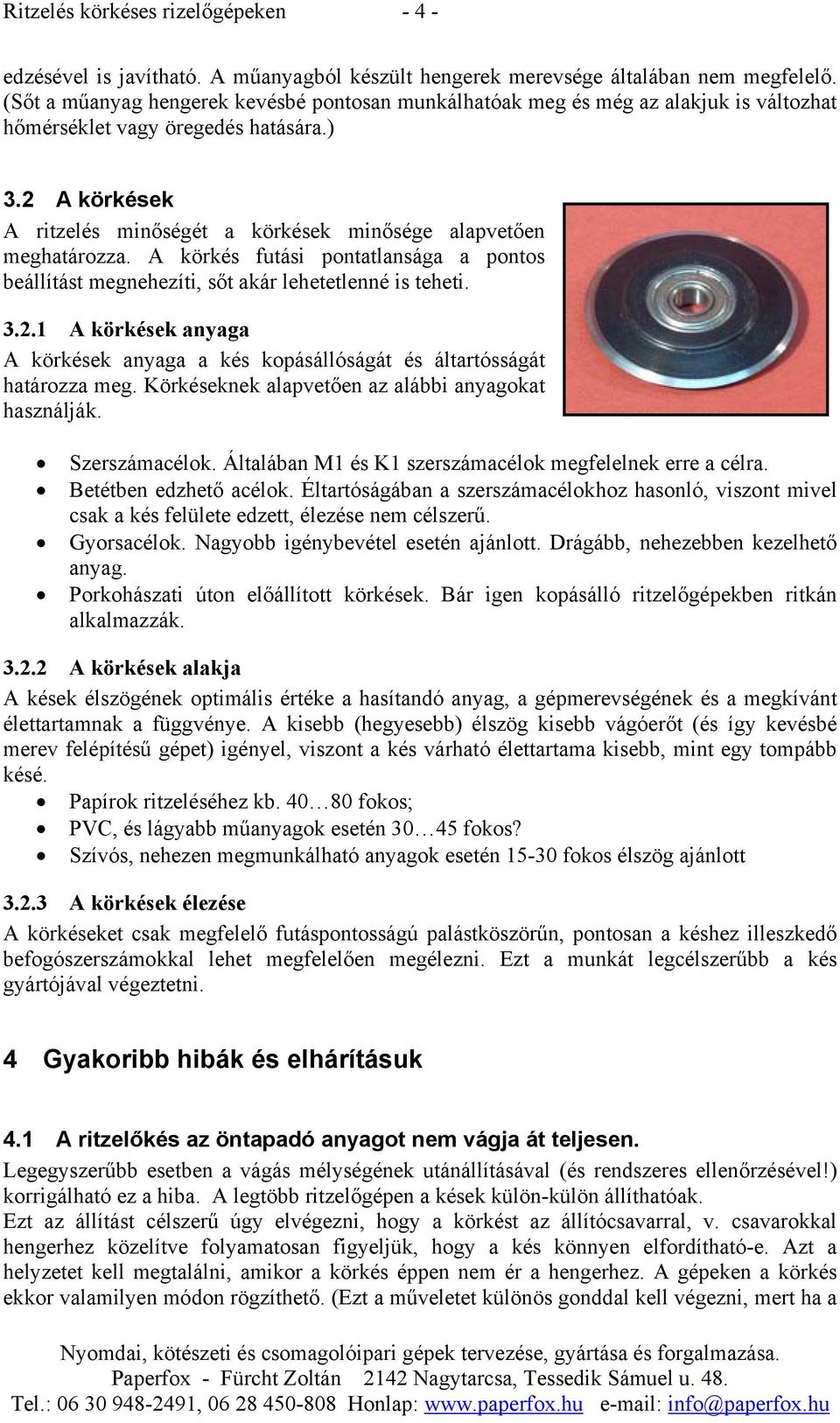 2 A körkések A ritzelés minőségét a körkések minősége alapvetően meghatározza. A körkés futási pontatlansága a pontos beállítást megnehezíti, sőt akár lehetetlenné is teheti. 3.2.1 A körkések anyaga A körkések anyaga a kés kopásállóságát és áltartósságát határozza meg.