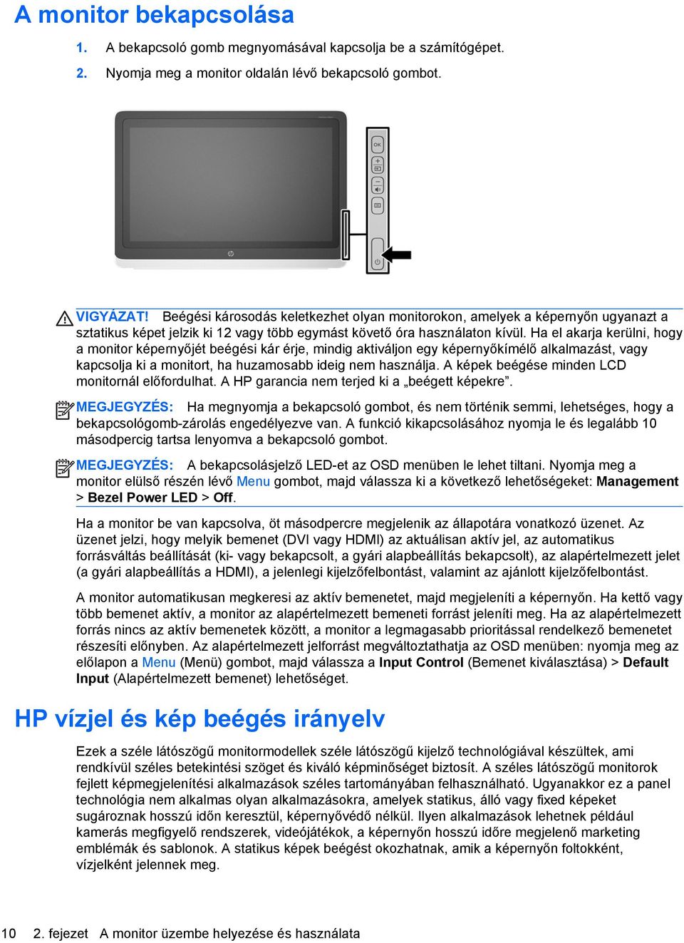 Ha el akarja kerülni, hogy a monitor képernyőjét beégési kár érje, mindig aktiváljon egy képernyőkímélő alkalmazást, vagy kapcsolja ki a monitort, ha huzamosabb ideig nem használja.