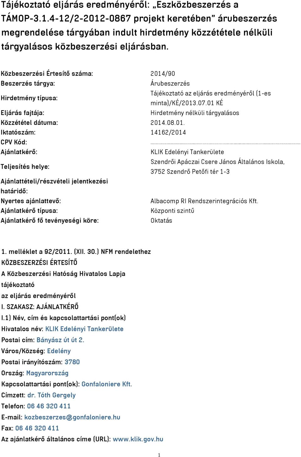 Közbeszerzési Értesítő száma: 2014/90 Beszerzés tárgya: Árubeszerzés Hirdetmény típusa: Tájékoztató az eljárás eredményéről (1-es minta)/ké/2013.07.