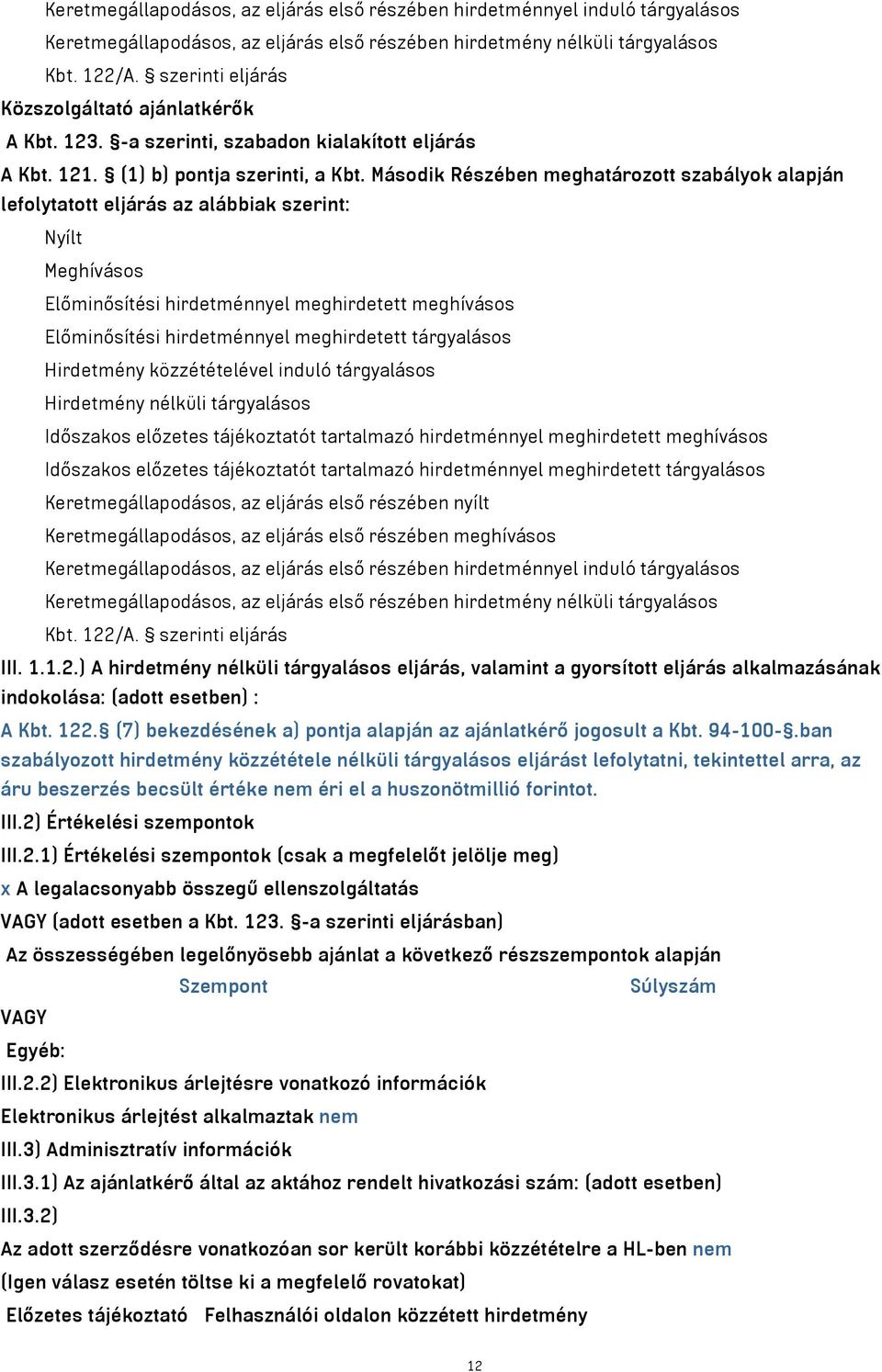 Második Részében meghatározott szabályok alapján lefolytatott eljárás az alábbiak szerint: Nyílt Meghívásos Előminősítési hirdetménnyel meghirdetett meghívásos Előminősítési hirdetménnyel