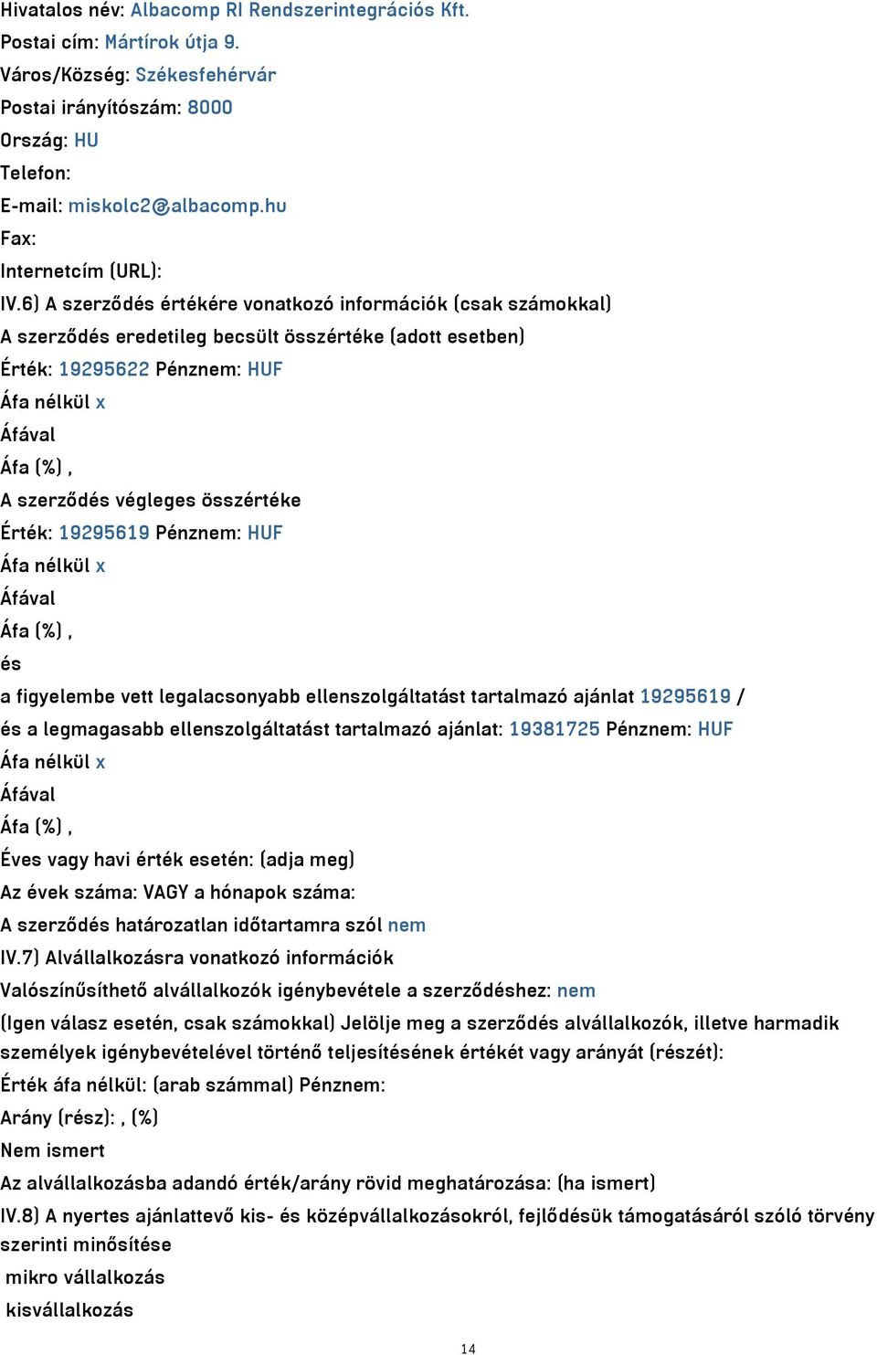 6) A szerződés értékére vonatkozó információk (csak számokkal) A szerződés eredetileg becsült összértéke (adott esetben) Érték: 19295622 Pénznem: HUF Áfa nélkül x Áfával Áfa (%), A szerződés végleges