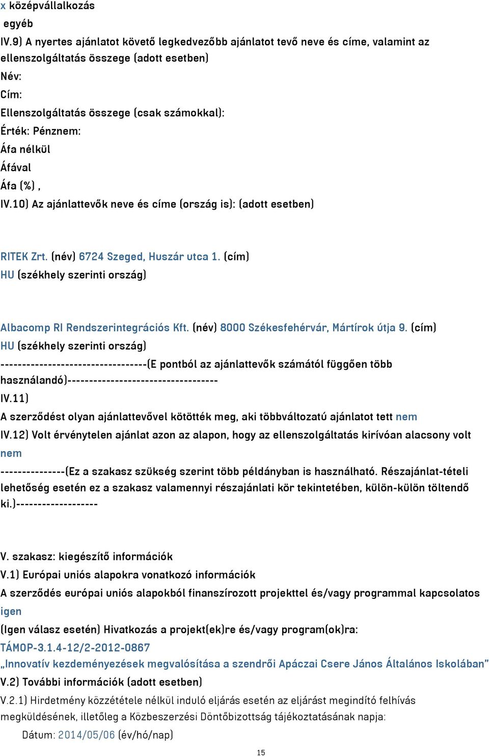 nélkül Áfával Áfa (%), IV.10) Az ajánlattevők neve és címe (ország is): (adott esetben) RITEK Zrt. (név) 6724 Szeged, Huszár utca 1.