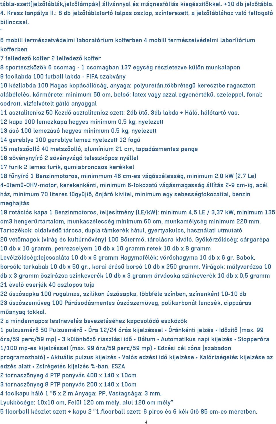 " 6 mobill természetvédelmi laboratórium kofferben 4 mobill természetvédelmi laborítórium kofferben 7 felfedező koffer 2 felfedező koffer 8 sporteszközök 6 csomag - 1 csomagban 137 egység részletezve