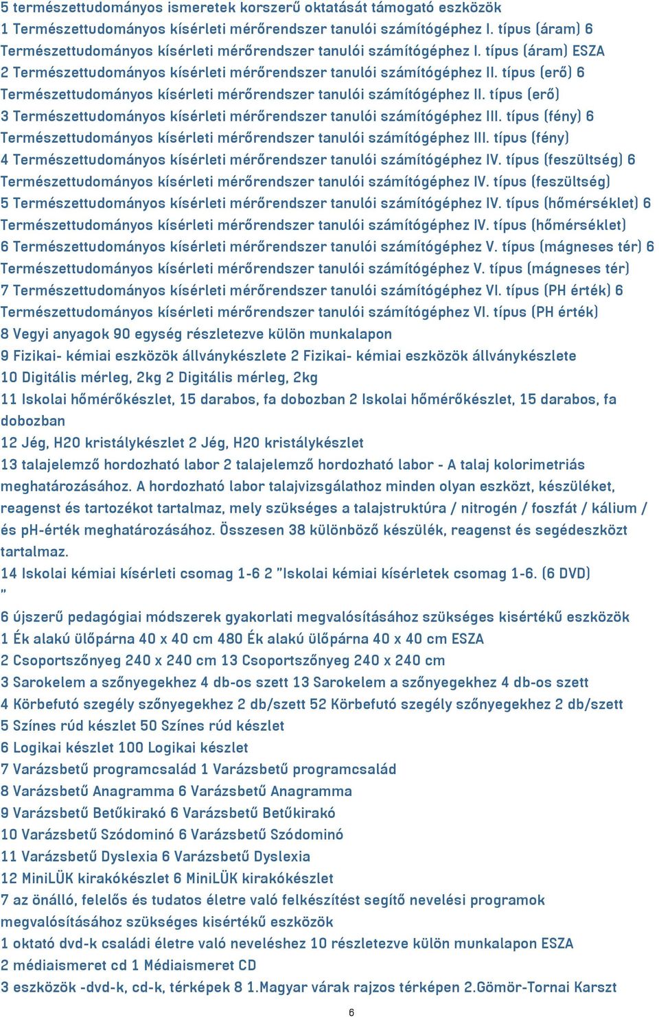 típus (erő) 6 Természettudományos kísérleti mérőrendszer tanulói számítógéphez II. típus (erő) 3 Természettudományos kísérleti mérőrendszer tanulói számítógéphez III.