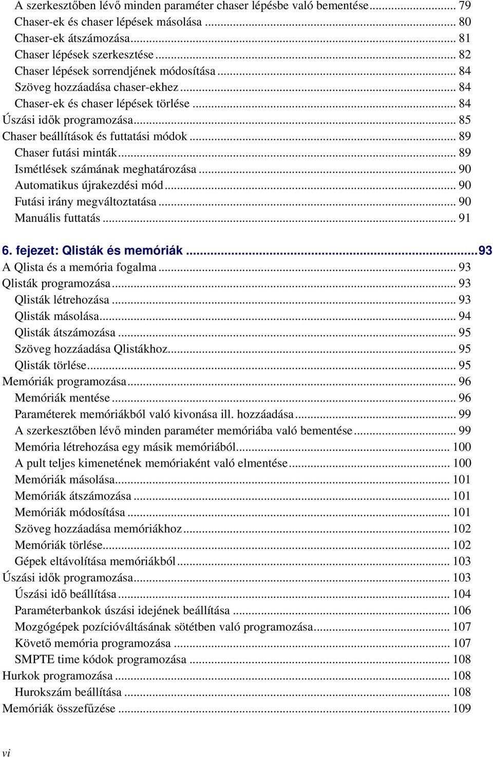 .. 89 Chaser futási minták... 89 Ismétlések számának meghatározása... 90 Automatikus újrakezdési mód... 90 Futási irány megváltoztatása... 90 Manuális futtatás... 91 6. fejezet: Qlisták és memóriák.