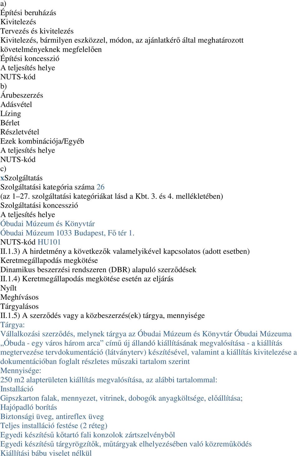 szolgáltatási kategóriákat lásd a Kbt. 3. és 4. mellékletében) Szolgáltatási koncesszió A teljesítés helye Óbudai Múzeum és Könyvtár Óbudai Múzeum 10