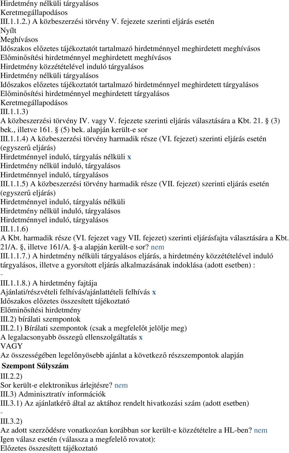 közzétételével induló tárgyalásos Hirdetmény nélküli tárgyalásos Idıszakos elızetes tájékoztatót tartalmazó hirdetménnyel meghirdetett tárgyalásos Elıminısítési hirdetménnyel meghirdetett tárgyalásos