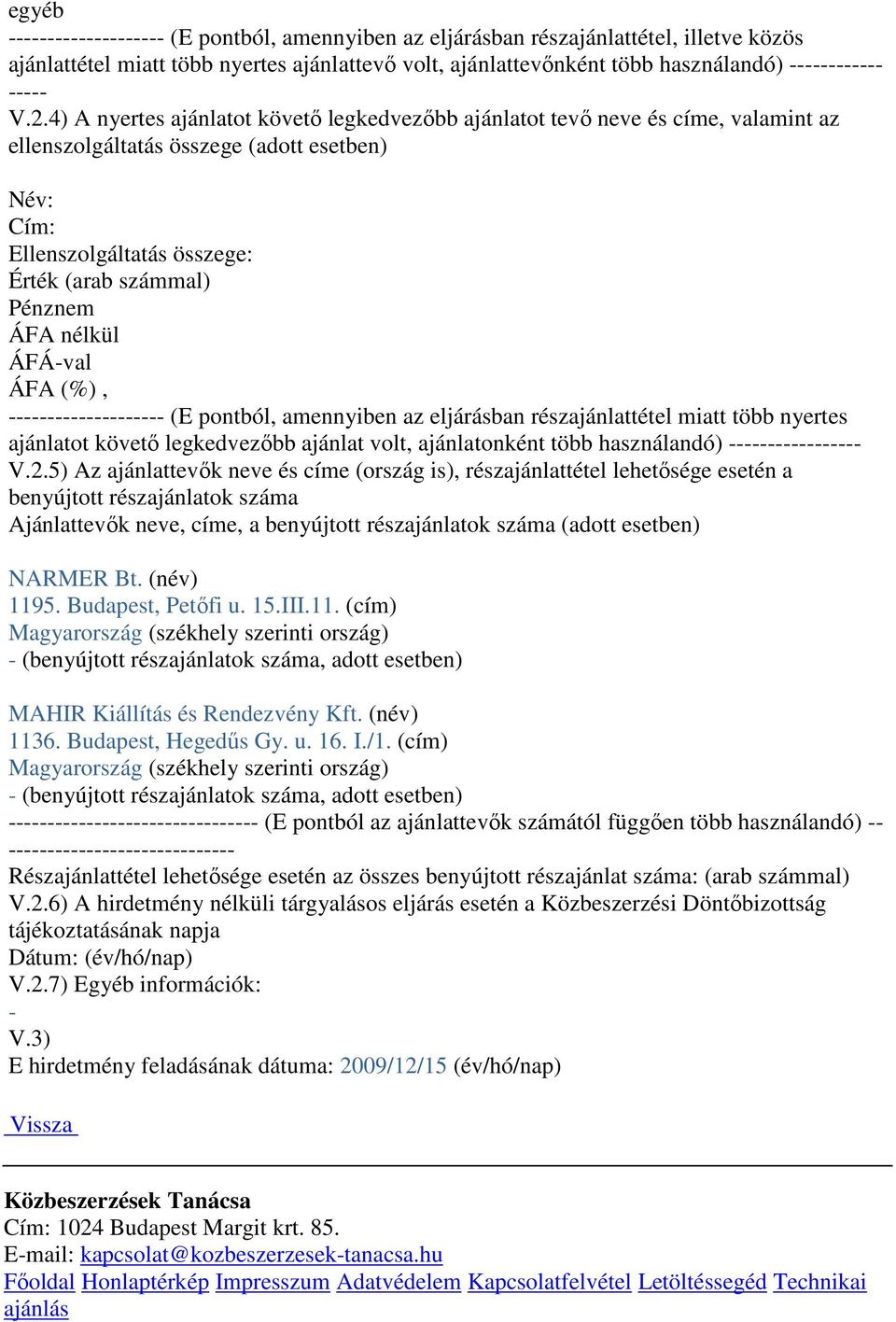 nélkül ÁFÁval ÁFA (%), (E pontból, amennyiben az eljárásban részajánlattétel miatt több nyertes ajánlatot követı legkedvezıbb ajánlat volt, ajánlatonként több használandó) V.2.