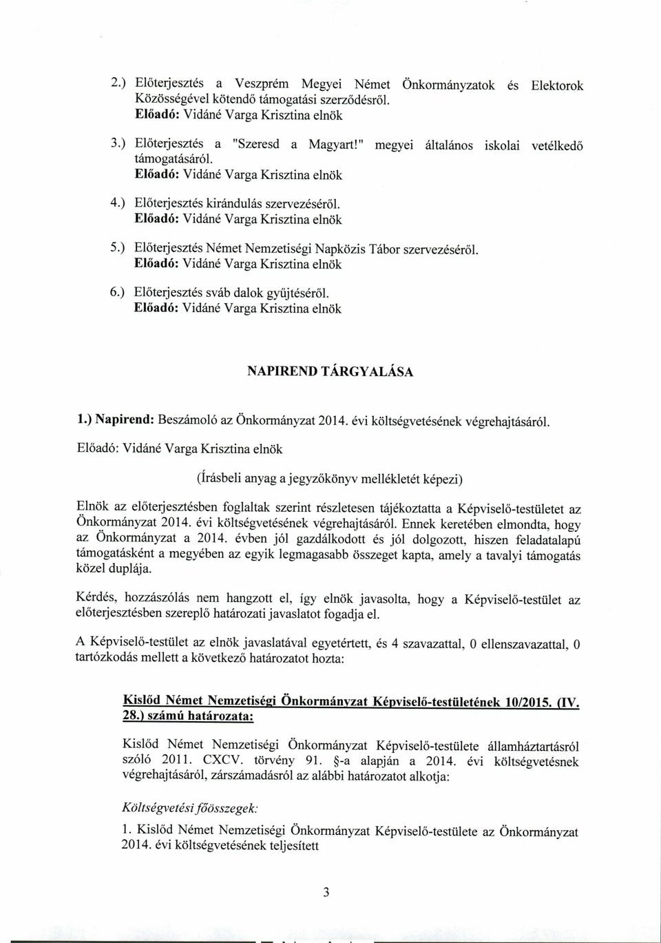 ) Előterjesztés sváb dalok gyűjtéséről. NAPIREND TÁRGYALÁSA 1.) Napirend: Beszámoló az Önkormányzat 2014. évi költségvetésének végrehajtásáról.