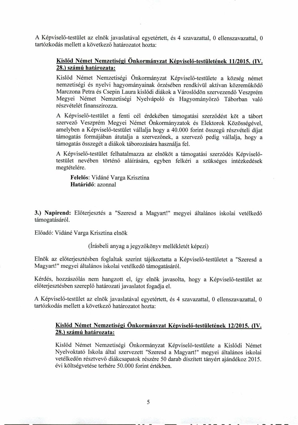 ) számú határozata: Kislőd Német Nemzetiségi Önkormányzat Képviselő-testülete a község német nemzetiségi és nyelvi hagyományainak őrzésében rendkívül aktívan közreműködő Marczona Petra és Csepin