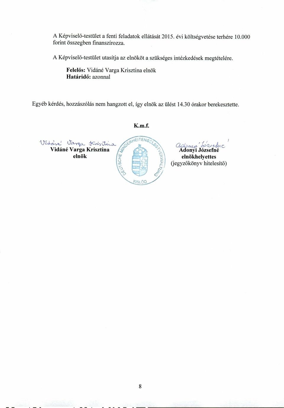 Felelős: Vidáné Varga Krisztina elnök Határidő: azonnal Egyéb kérdés, hozzászólás nem hangzott el, így elnök az ülést 14.