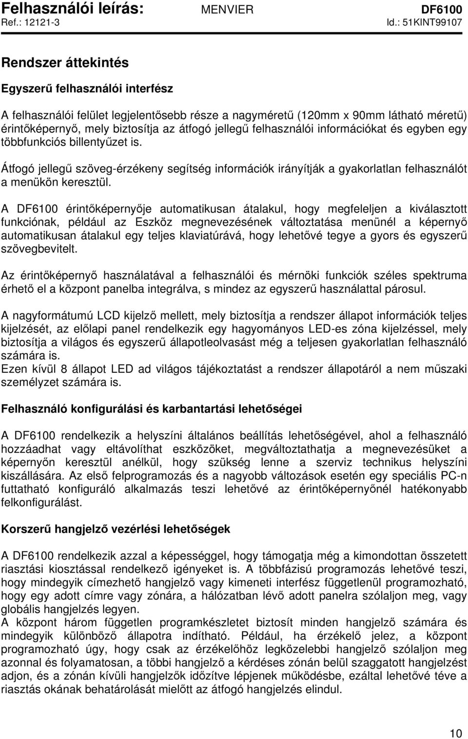 A DF6100 érintőképernyője automatikusan átalakul, hogy megfeleljen a kiválasztott funkciónak, például az Eszköz megnevezésének változtatása menünél a képernyő automatikusan átalakul egy teljes