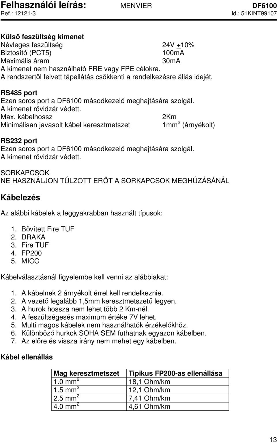 kábelhossz 2Km Minimálisan javasolt kábel keresztmetszet 1mm 2 (árnyékolt) RS232 port Ezen soros port a DF6100 másodkezelő meghajtására szolgál. A kimenet rövidzár védett.