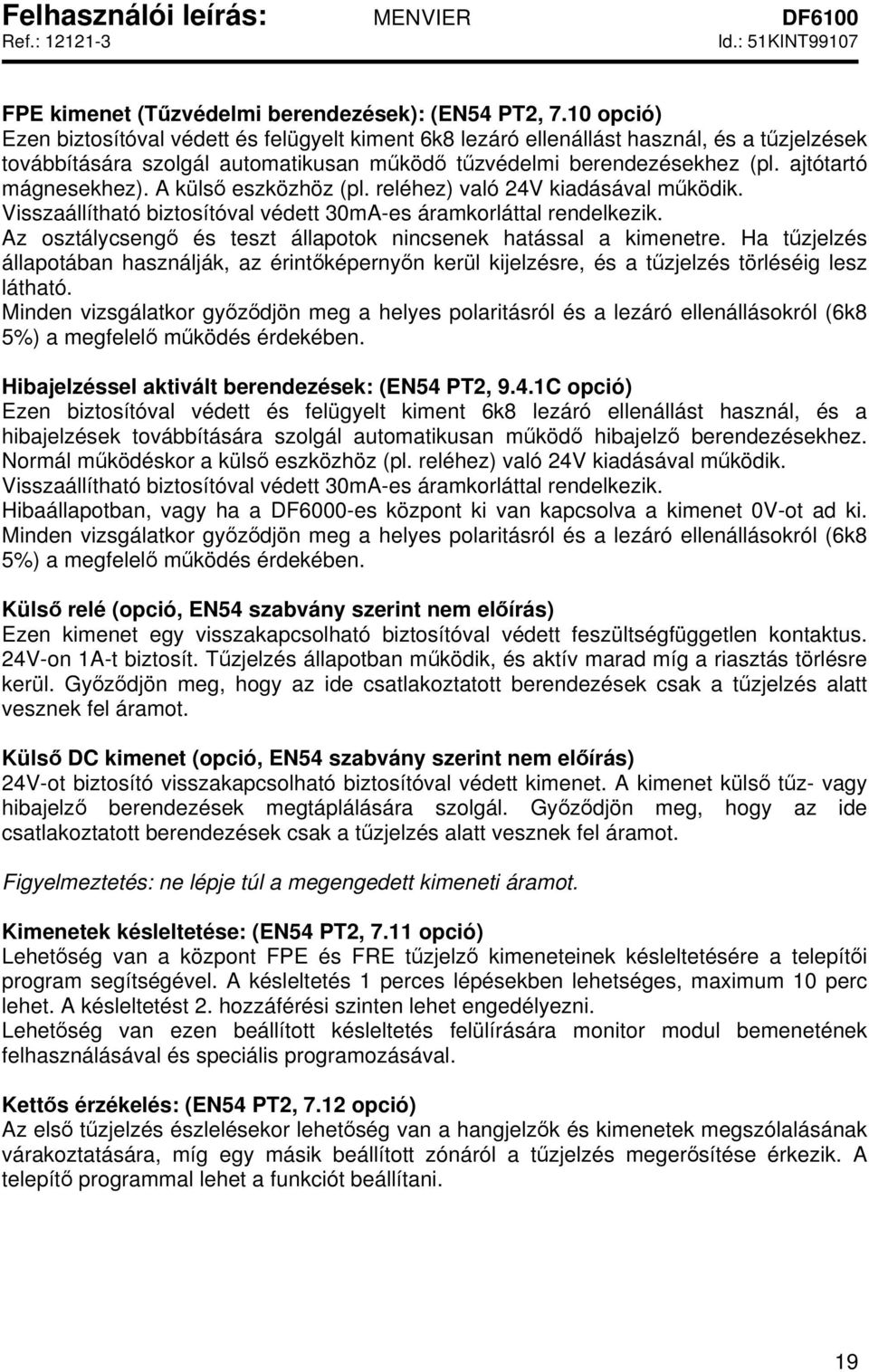 ajtótartó mágnesekhez). A külső eszközhöz (pl. reléhez) való 24V kiadásával működik. Visszaállítható biztosítóval védett 30mA-es áramkorláttal rendelkezik.