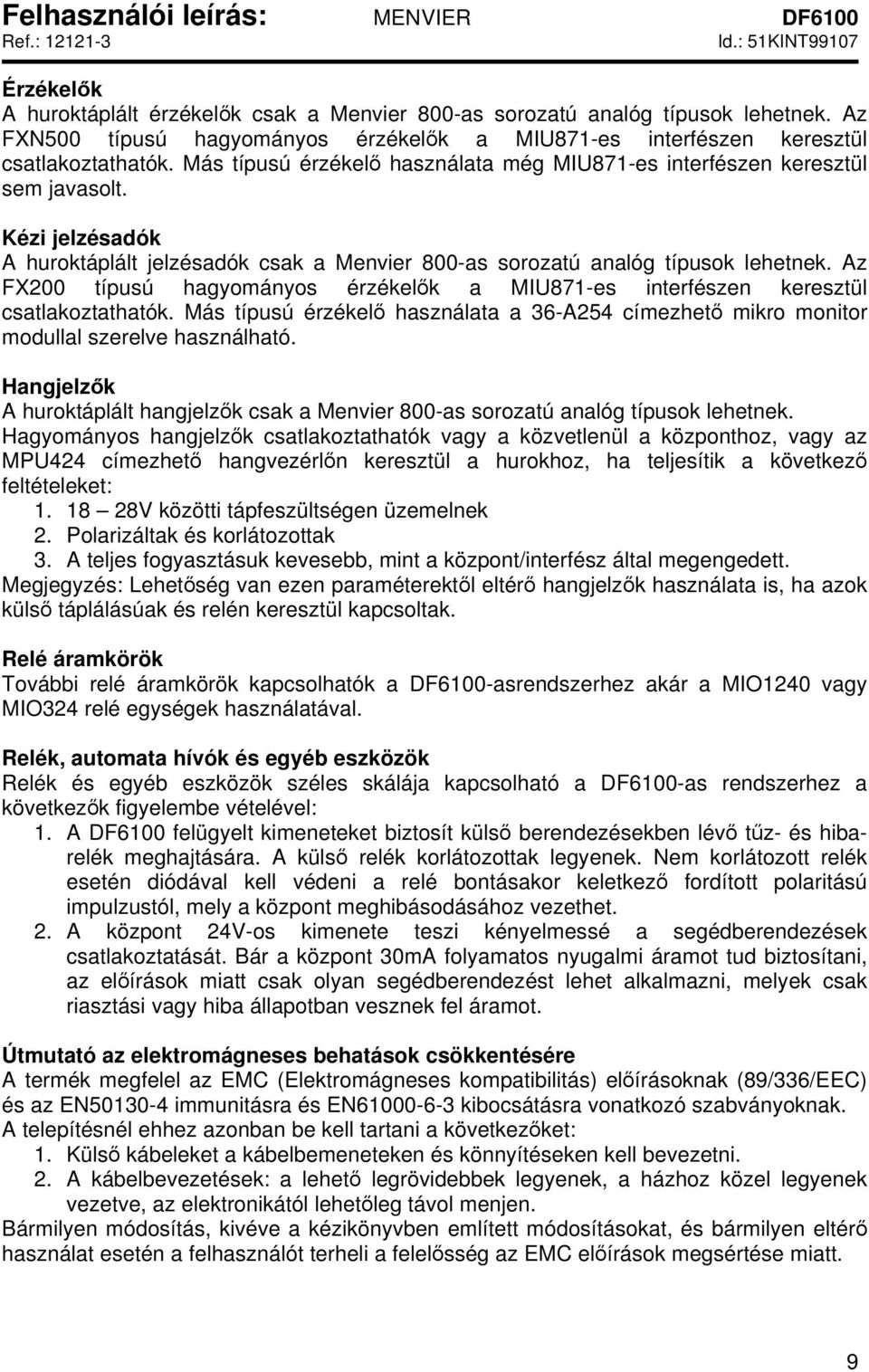 Az FX200 típusú hagyományos érzékelők a MIU871-es interfészen keresztül csatlakoztathatók. Más típusú érzékelő használata a 36-A254 címezhető mikro monitor modullal szerelve használható.