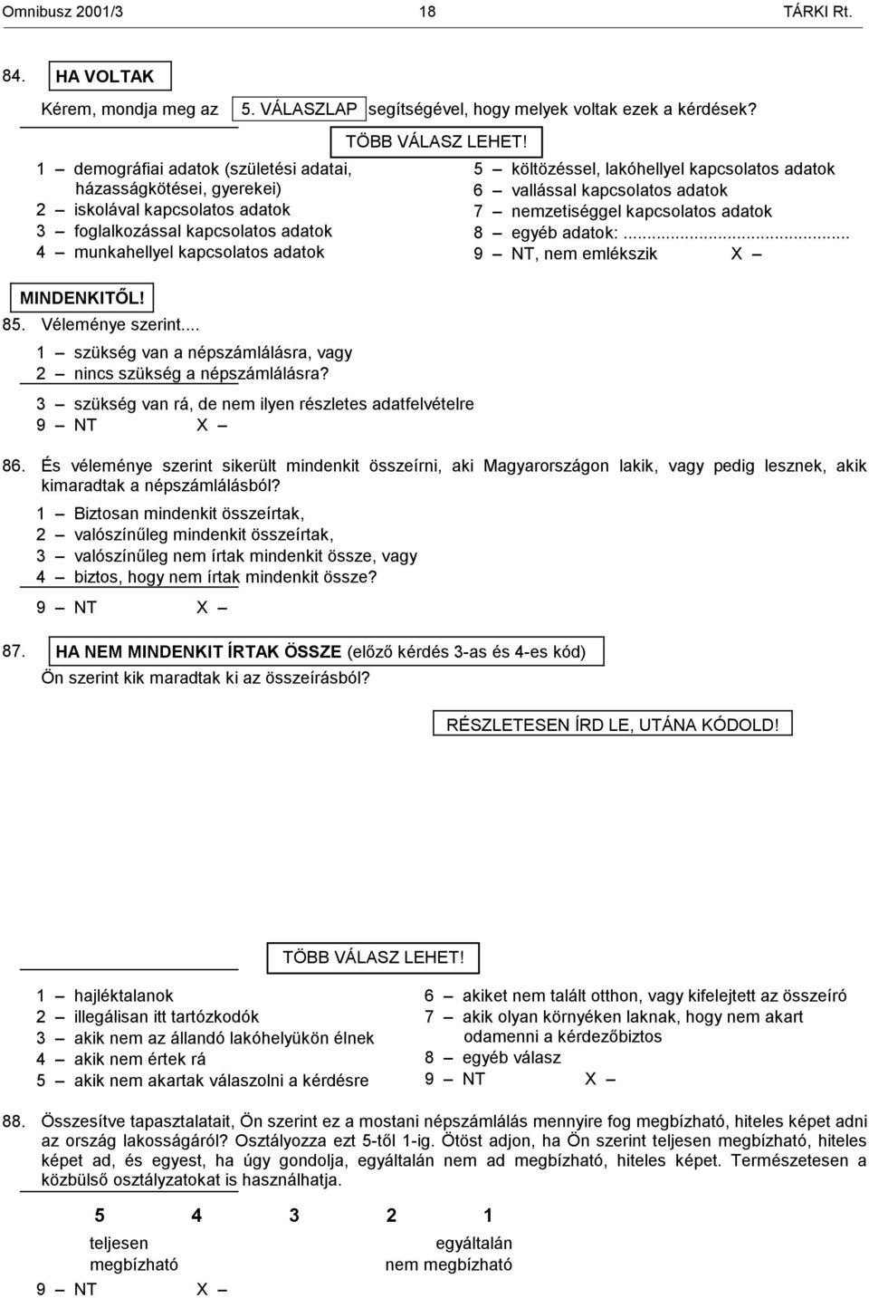 MINDENKITŐL! 85. Véleménye szerint... 1 szükség van a népszámlálásra, vagy 2 nincs szükség a népszámlálásra? 5. VÁLASZLAP segítségével, hogy melyek voltak ezek a kérdések?