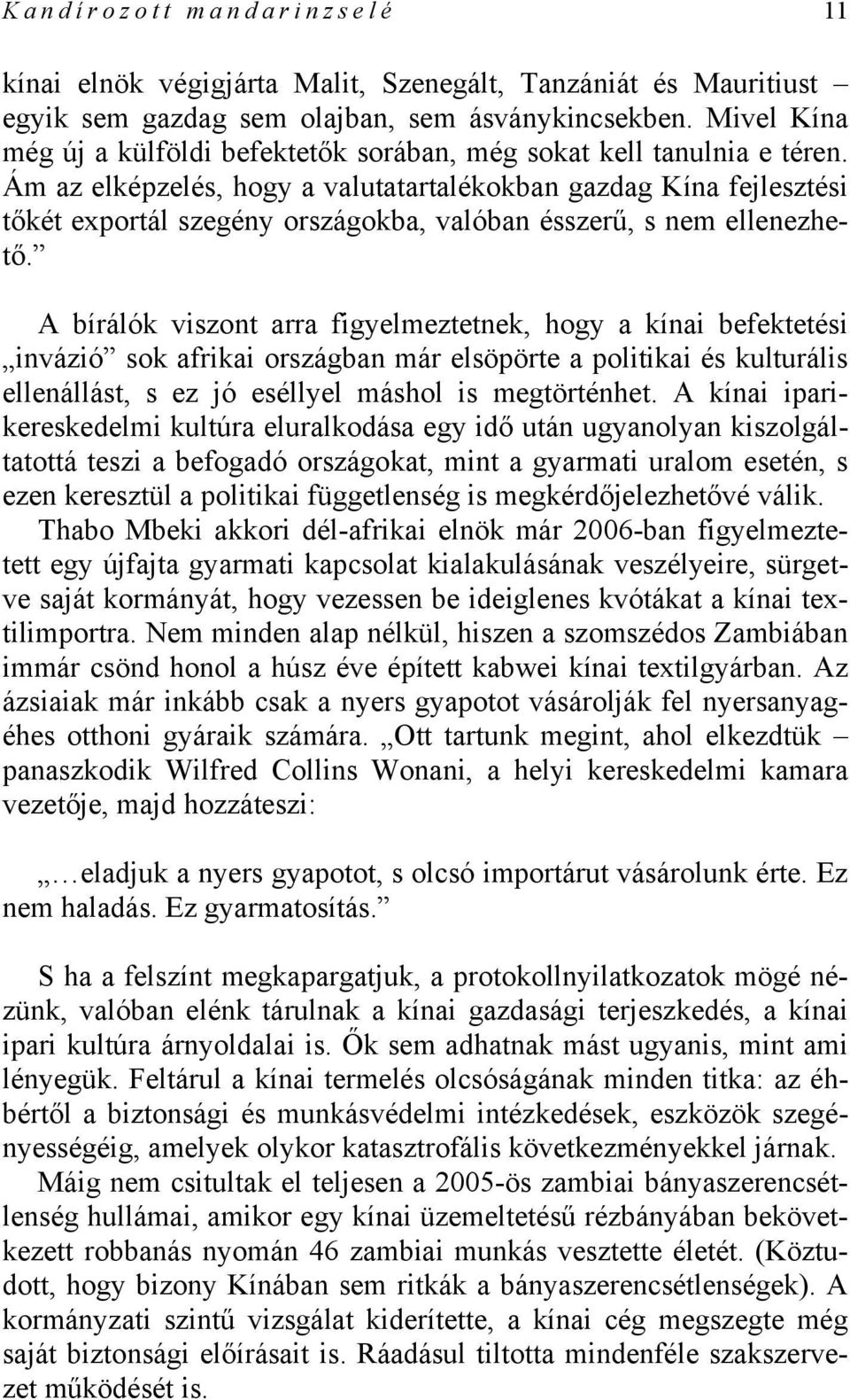 Ám az elképzelés, hogy a valutatartalékokban gazdag Kína fejlesztési tőkét exportál szegény országokba, valóban ésszerű, s nem ellenezhető.