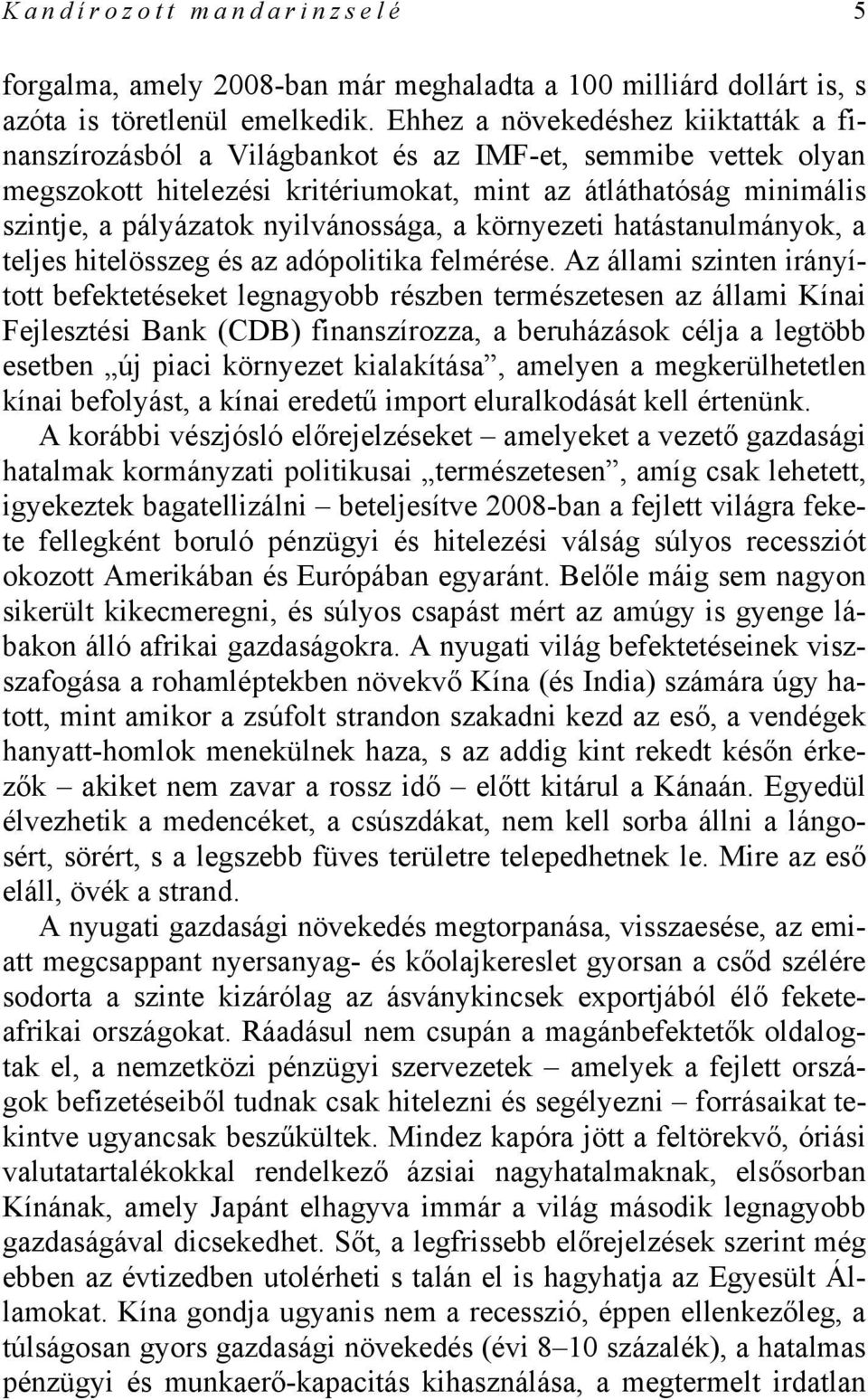 nyilvánossága, a környezeti hatástanulmányok, a teljes hitelösszeg és az adópolitika felmérése.