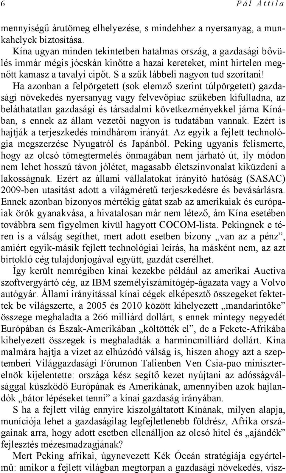 Ha azonban a felpörgetett (sok elemző szerint túlpörgetett) gazdasági növekedés nyersanyag vagy felvevőpiac szűkében kifulladna, az beláthatatlan gazdasági és társadalmi következményekkel járna