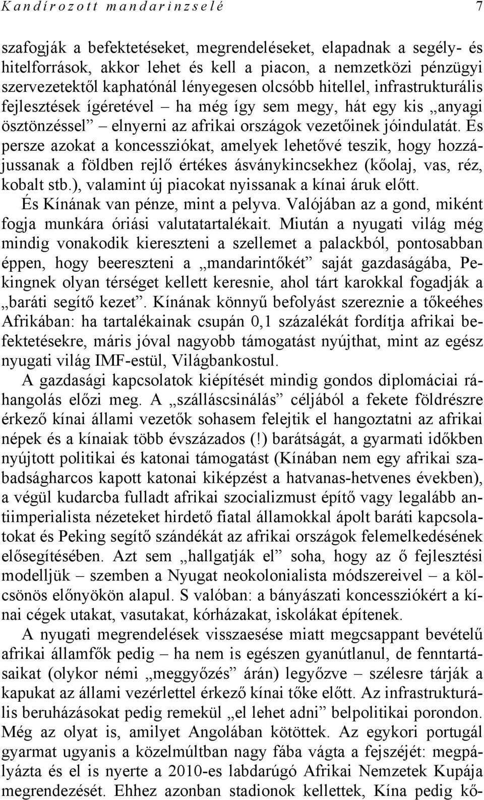 És persze azokat a koncessziókat, amelyek lehetővé teszik, hogy hozzájussanak a földben rejlő értékes ásványkincsekhez (kőolaj, vas, réz, kobalt stb.