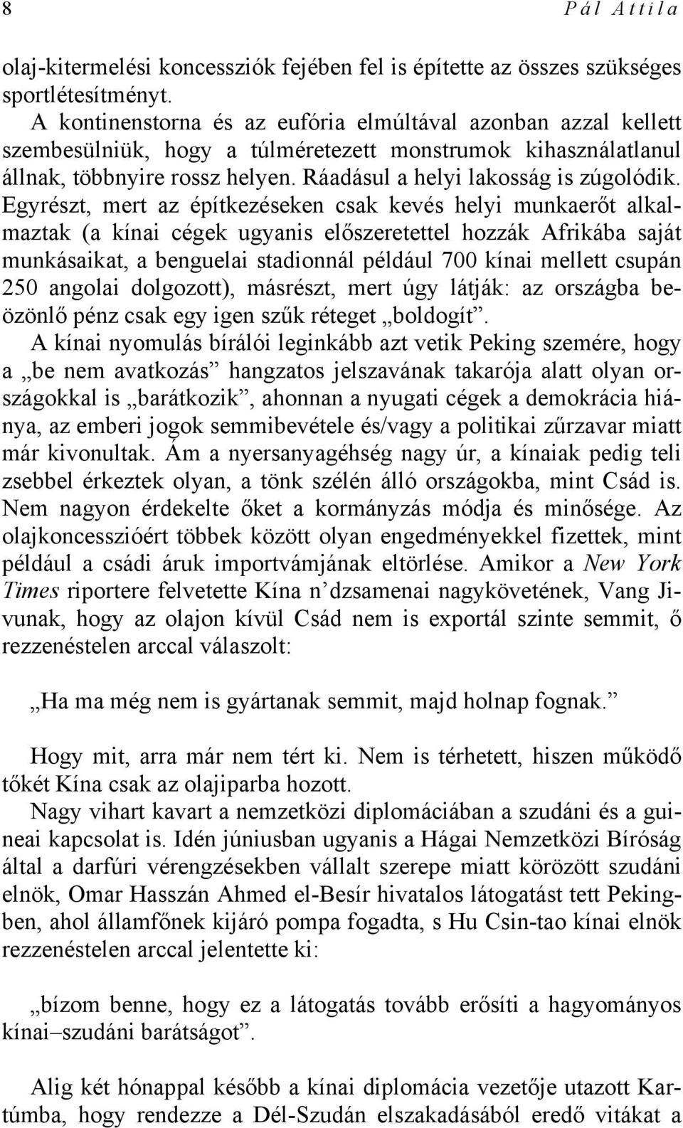 Egyrészt, mert az építkezéseken csak kevés helyi munkaerőt alkalmaztak (a kínai cégek ugyanis előszeretettel hozzák Afrikába saját munkásaikat, a benguelai stadionnál például 700 kínai mellett csupán