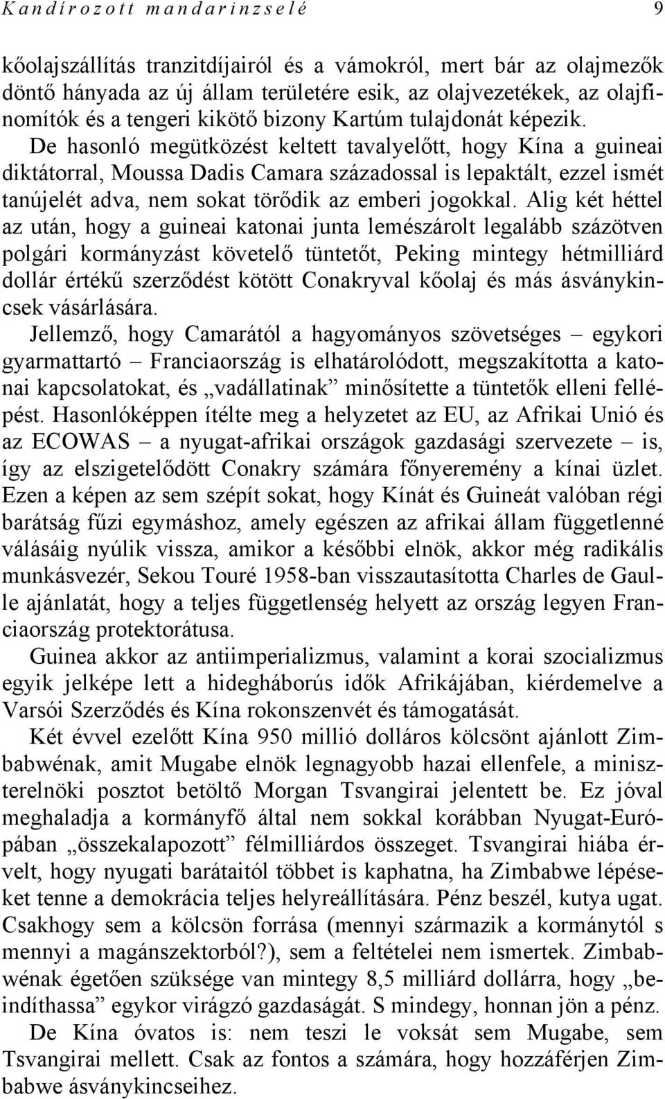 De hasonló megütközést keltett tavalyelőtt, hogy Kína a guineai diktátorral, Moussa Dadis Camara századossal is lepaktált, ezzel ismét tanújelét adva, nem sokat törődik az emberi jogokkal.