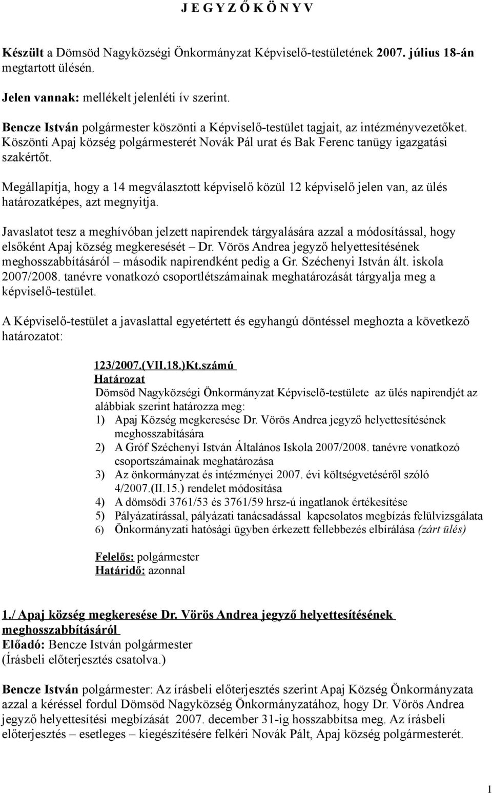 Megállapítja, hogy a 14 megválasztott képviselő közül 12 képviselő jelen van, az ülés határozatképes, azt megnyitja.