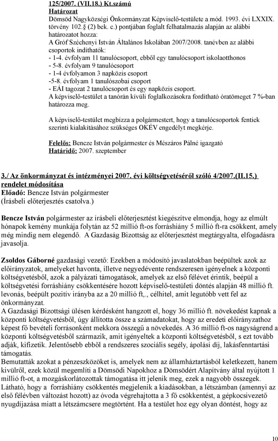 évfolyam 11 tanulócsoport, ebből egy tanulócsoport iskolaotthonos - 5-8. évfolyam 9 tanulócsoport - 1-4 évfolyamon 3 napközis csoport -5-8.