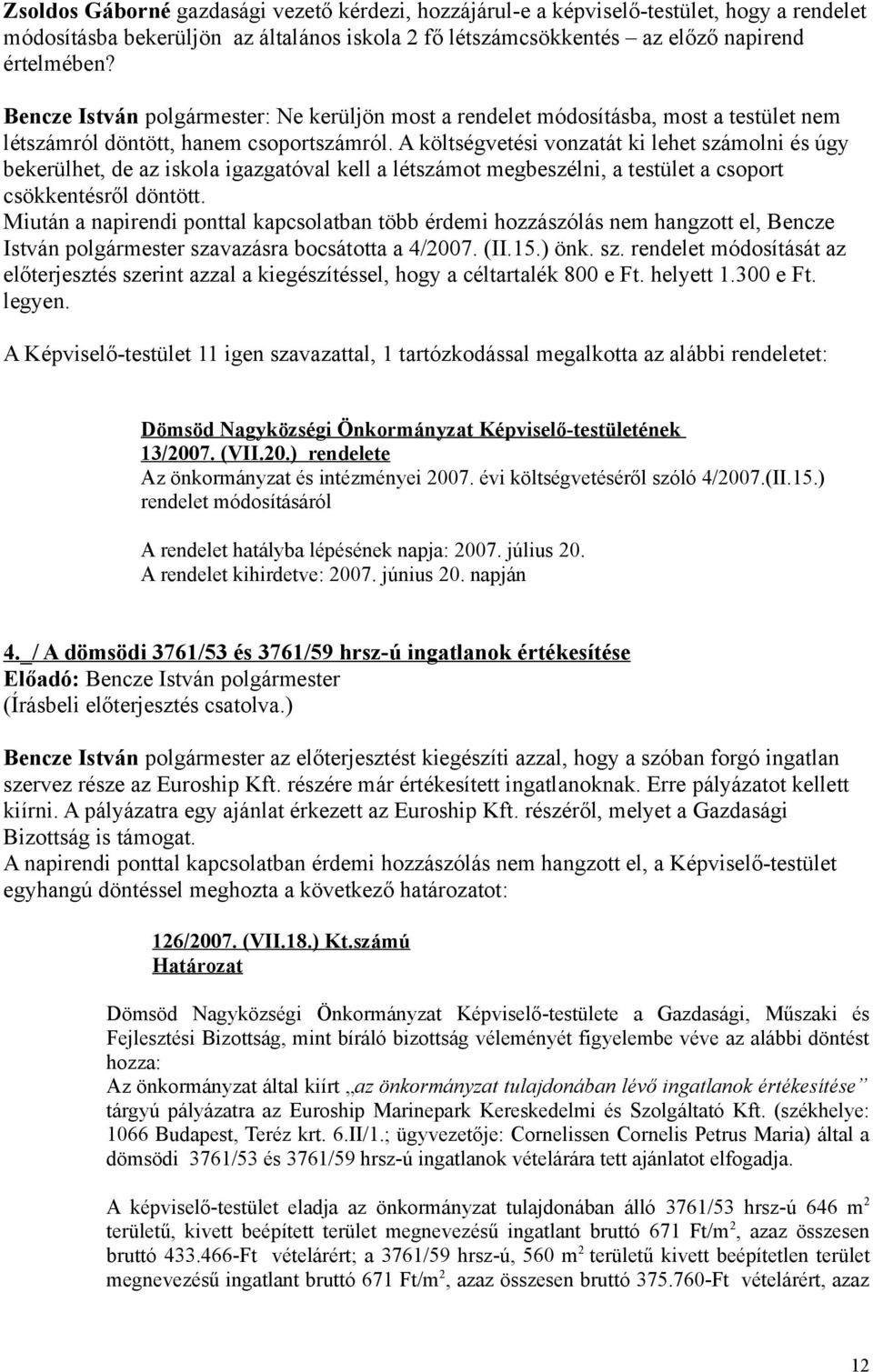 A költségvetési vonzatát ki lehet számolni és úgy bekerülhet, de az iskola igazgatóval kell a létszámot megbeszélni, a testület a csoport csökkentésről döntött.