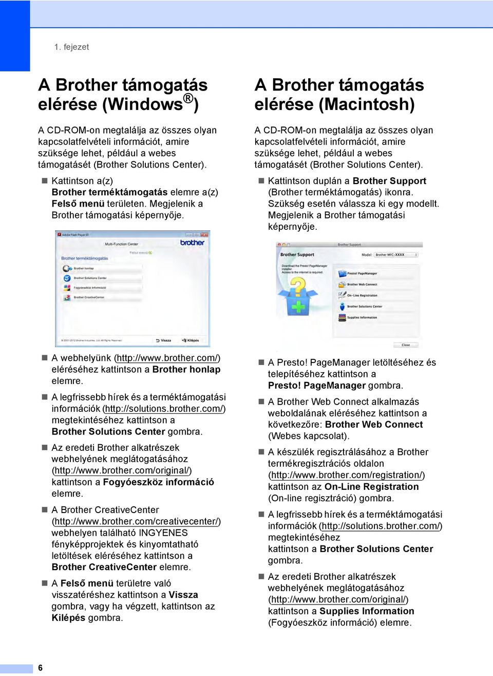 A Brother támogatás elérése (Macintosh) 1 A CD-ROM-on megtalálja az összes olyan kapcsolatfelvételi információt, amire szüksége lehet, például a webes támogatásét (Brother Solutions Center).