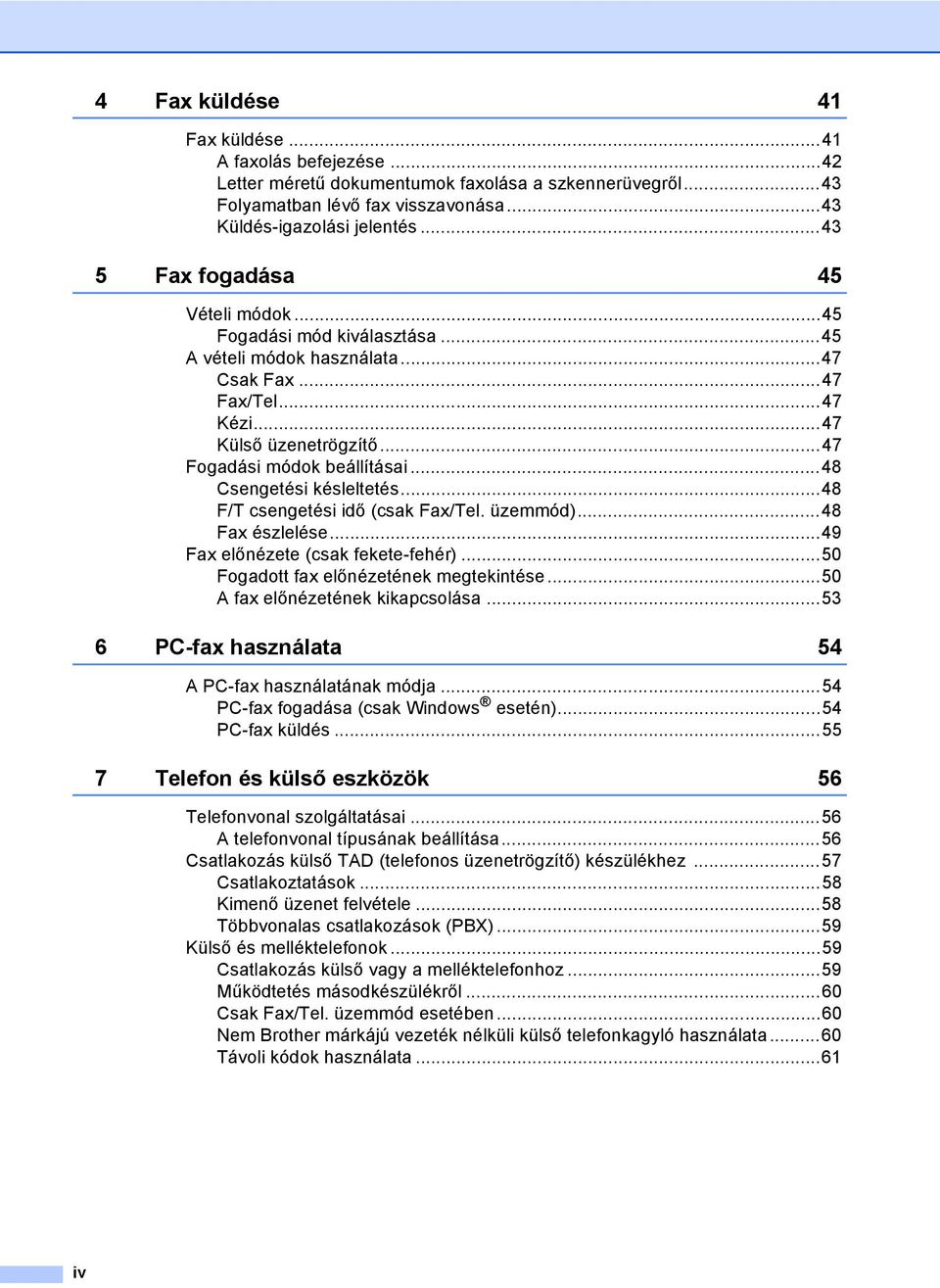 ..48 Csengetési késleltetés...48 F/T csengetési idő (csak Fax/Tel. üzemmód)...48 Fax észlelése...49 Fax előnézete (csak fekete-fehér)...50 Fogadott fax előnézetének megtekintése.