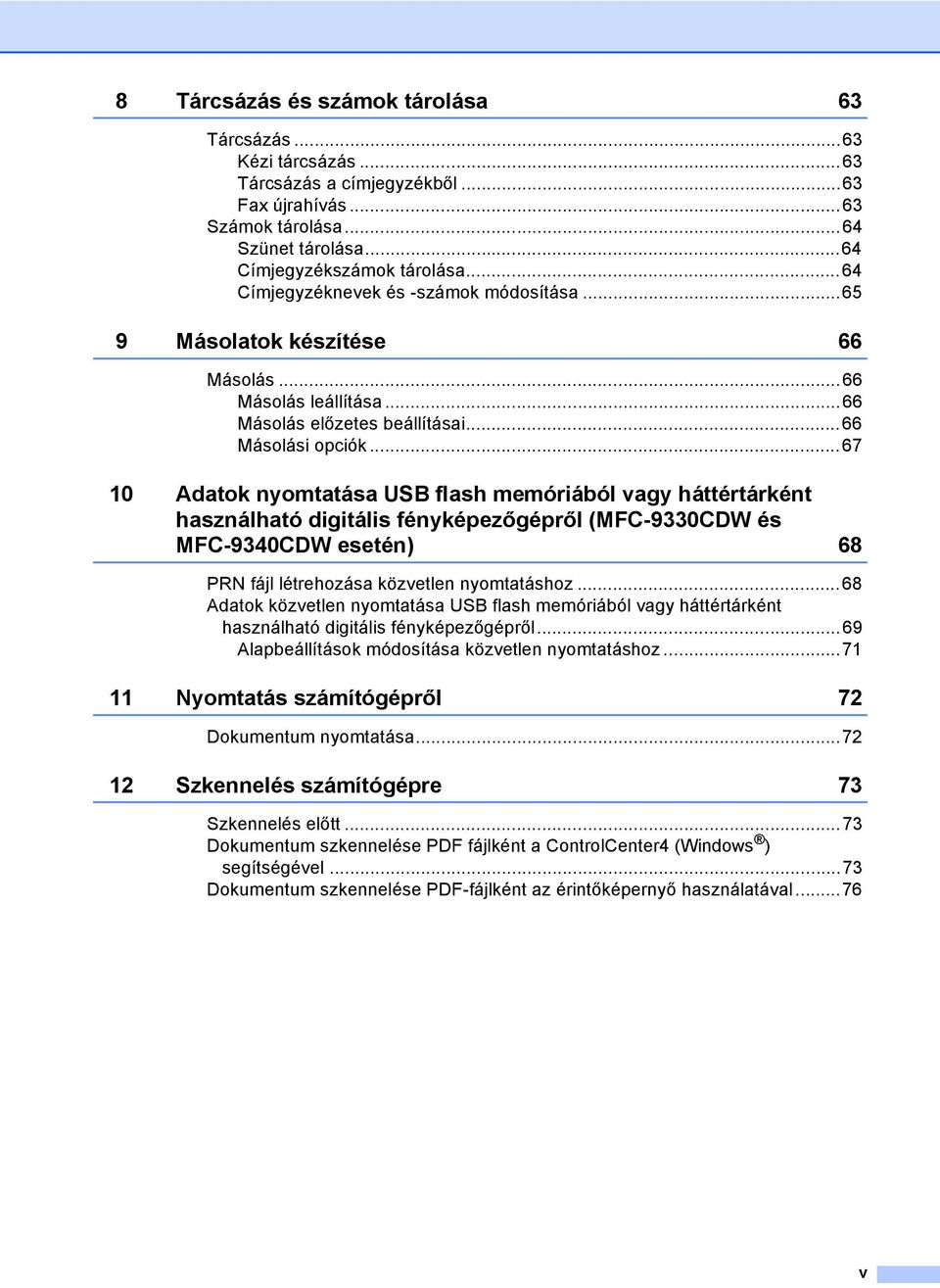 ..67 10 Adatok nyomtatása USB flash memóriából vagy háttértárként használható digitális fényképezőgépről (MFC-9330CDW és MFC-9340CDW esetén) 68 PRN fájl létrehozása közvetlen nyomtatáshoz.