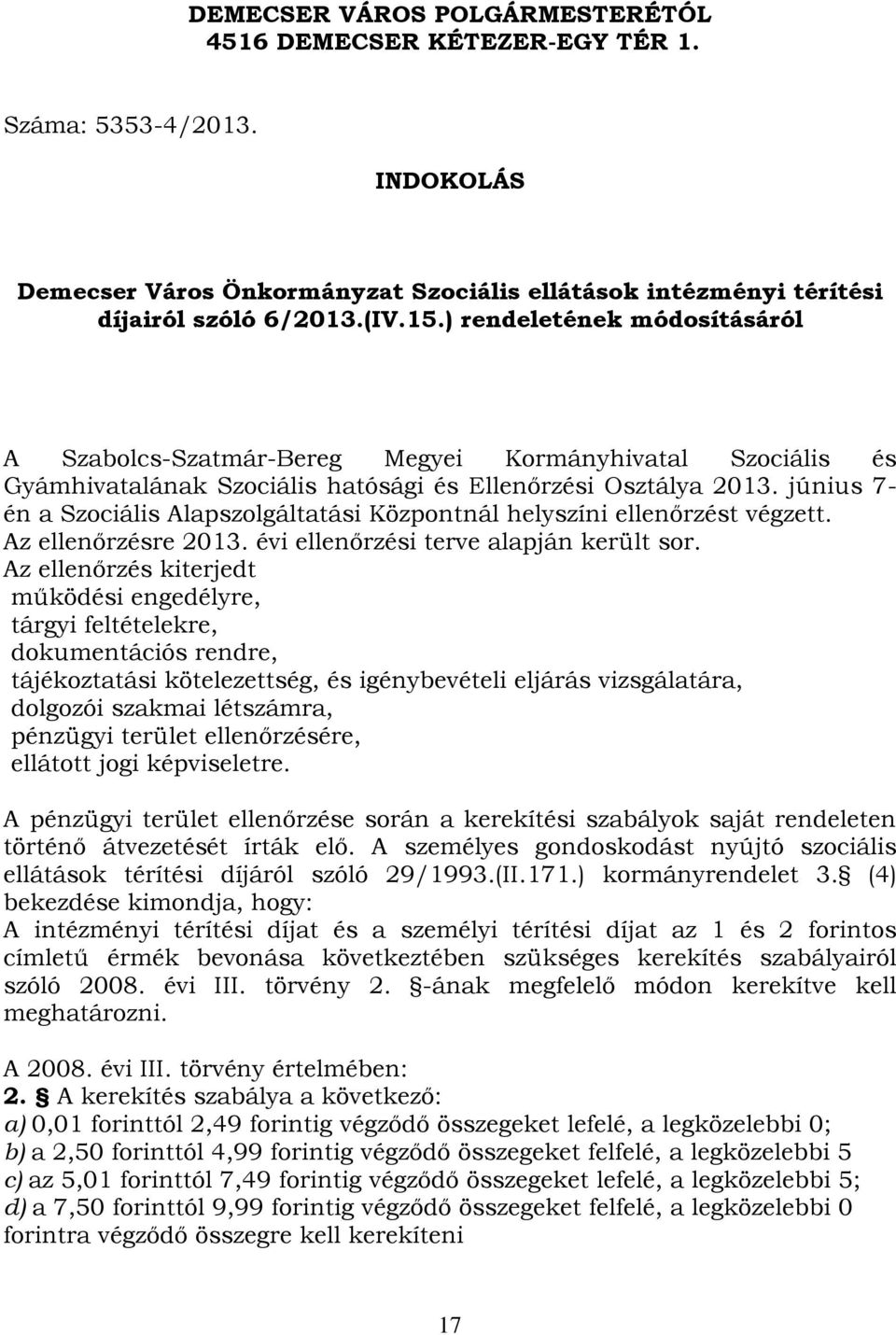 június 7- én a Szociális Alapszolgáltatási Központnál helyszíni ellenőrzést végzett. Az ellenőrzésre 2013. évi ellenőrzési terve alapján került sor.