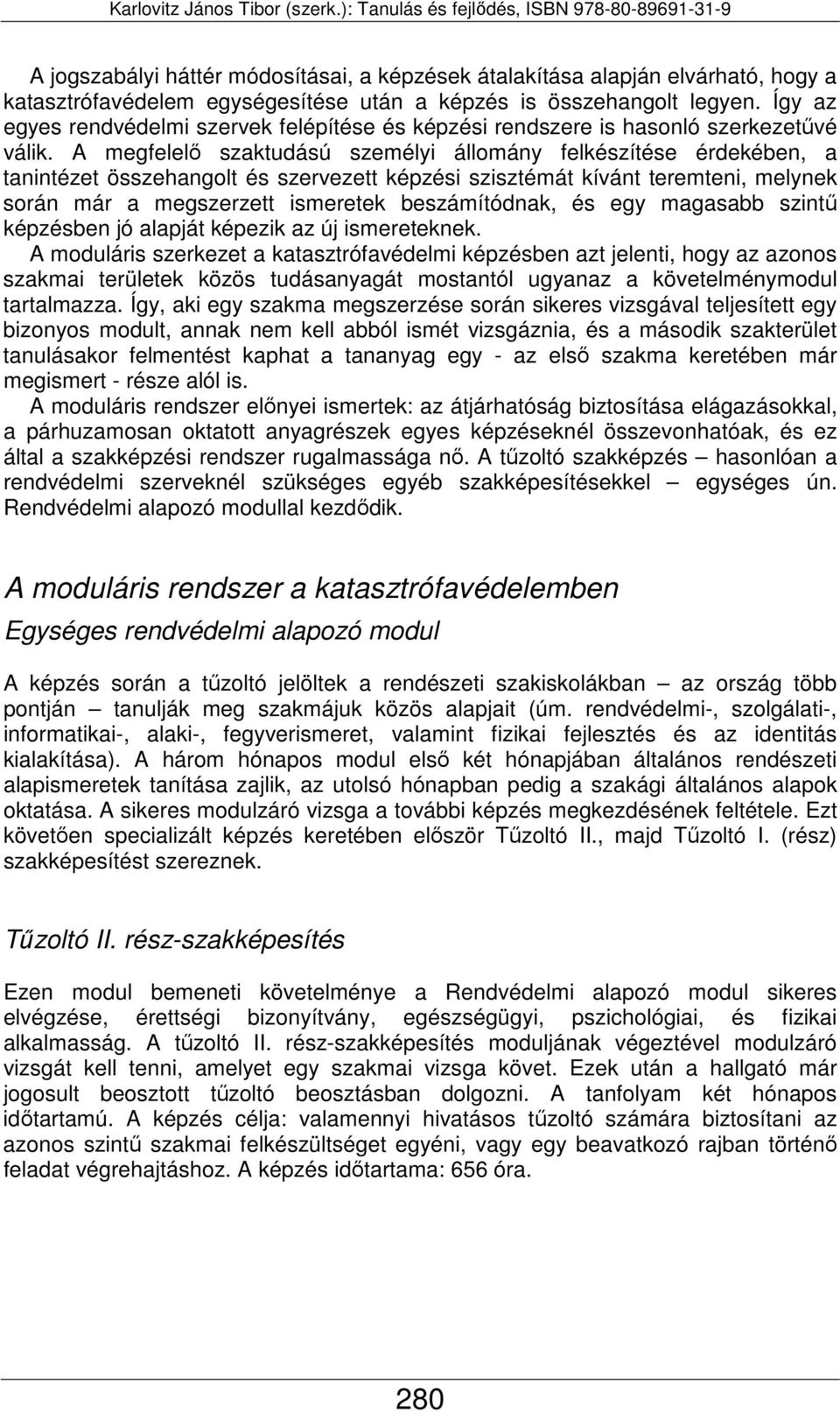 A megfelelő szaktudású személyi állomány felkészítése érdekében, a tanintézet összehangolt és szervezett képzési szisztémát kívánt teremteni, melynek során már a megszerzett ismeretek beszámítódnak,