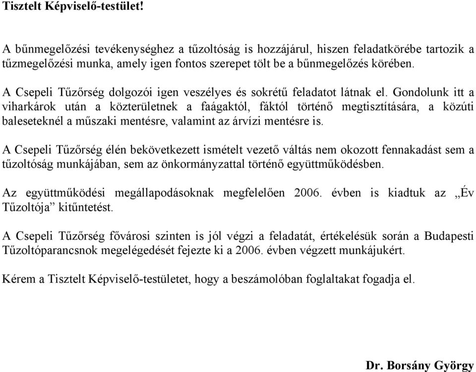 Gondolunk itt a viharkárok után a közterületnek a faágaktól, fáktól történő megtisztítására, a közúti baleseteknél a műszaki mentésre, valamint az árvízi mentésre is.