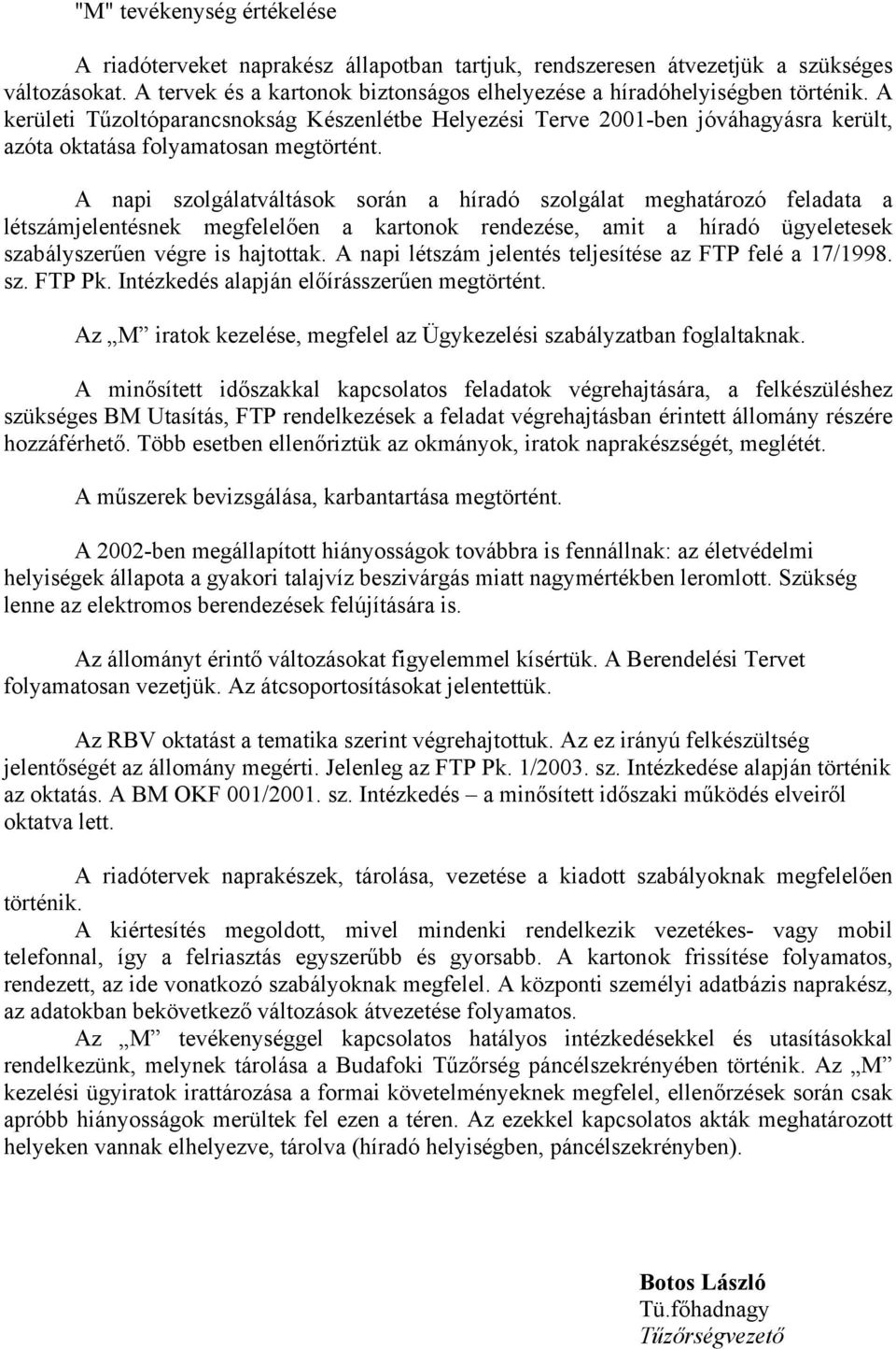 A napi szolgálatváltások során a híradó szolgálat meghatározó feladata a létszámjelentésnek megfelelően a kartonok rendezése, amit a híradó ügyeletesek szabályszerűen végre is hajtottak.