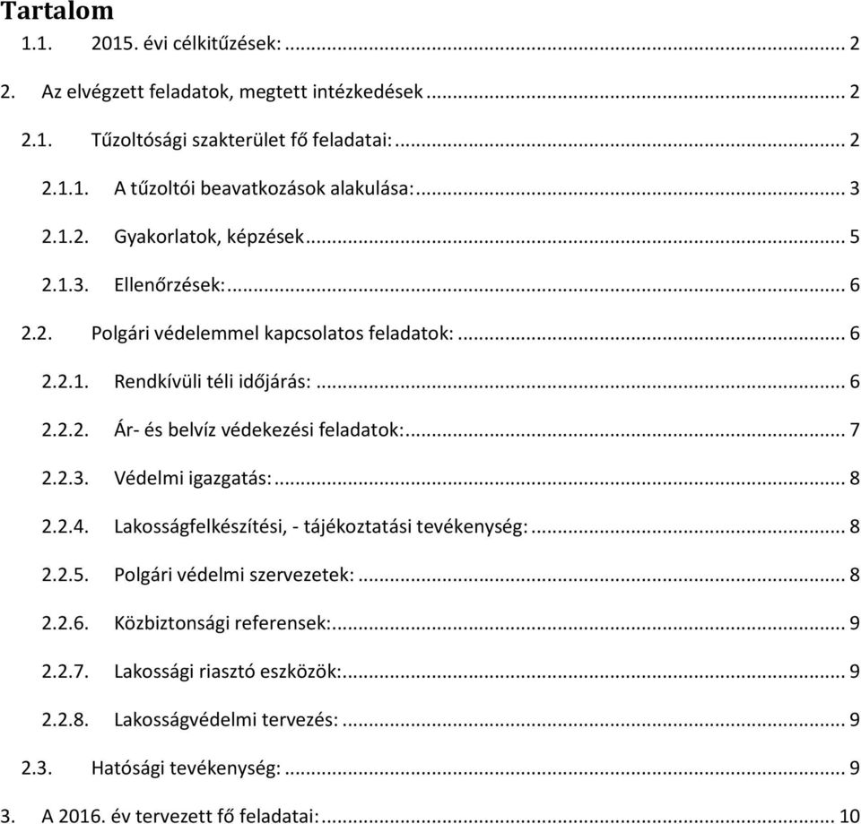 ..7 2.2.3. Védelmi igazgatás:...8 2.2.4. Lakosságfelkészítési, - tájékoztatási tevékenység:...8 2.2.5. Polgári védelmi szervezetek:...8 2.2.6. Közbiztonsági referensek:...9 2.