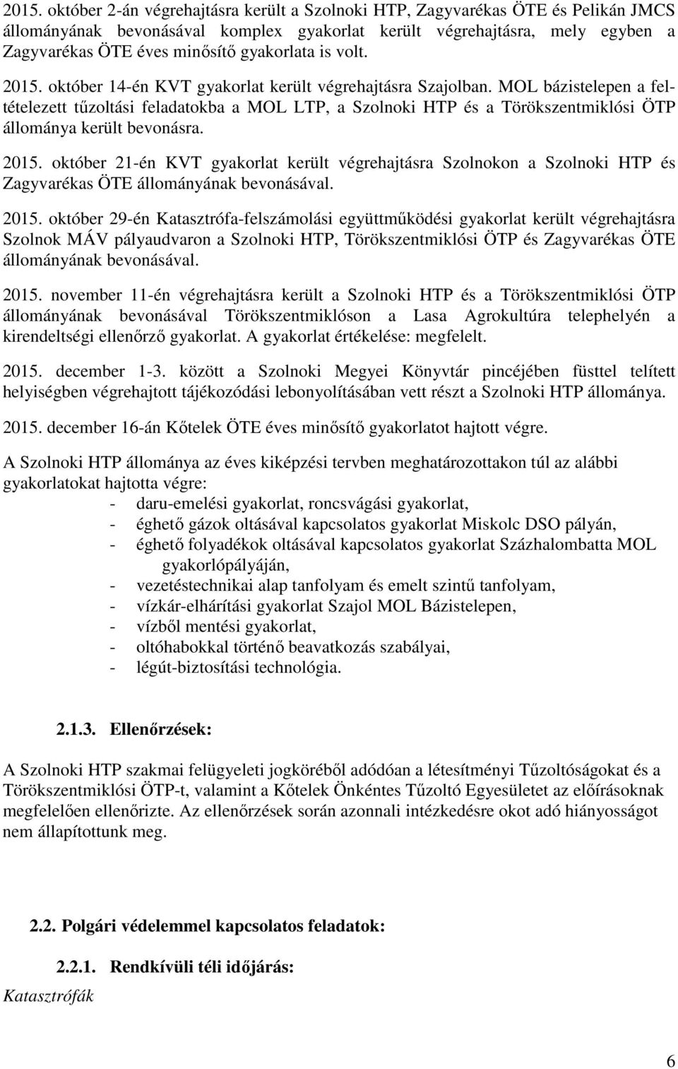 MOL bázistelepen a feltételezett tűzoltási feladatokba a MOL LTP, a Szolnoki HTP és a Törökszentmiklósi ÖTP állománya került bevonásra. 2015.