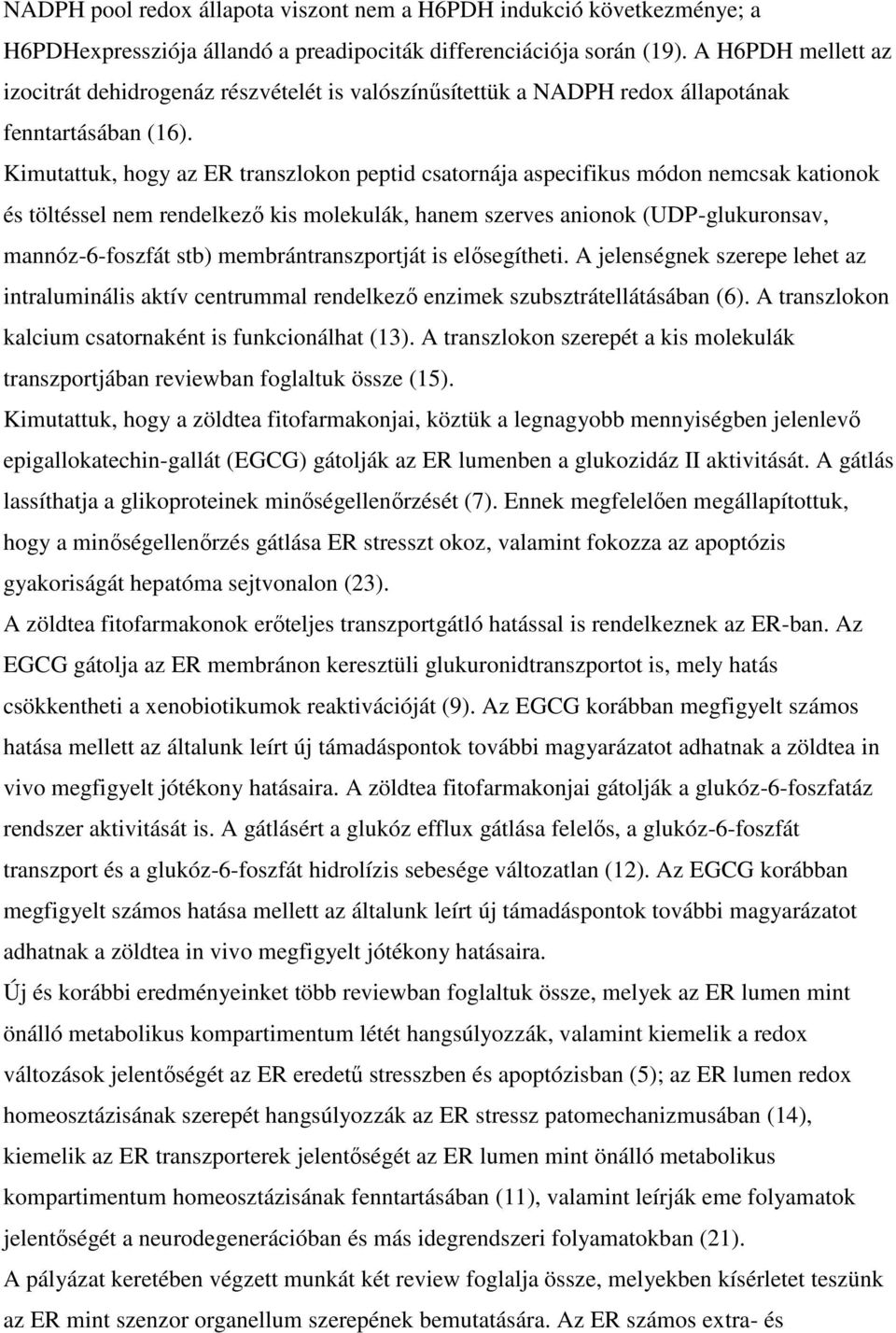 Kimutattuk, hogy az ER transzlokon peptid csatornája aspecifikus módon nemcsak kationok és töltéssel nem rendelkező kis molekulák, hanem szerves anionok (UDP-glukuronsav, mannóz-6-foszfát stb)