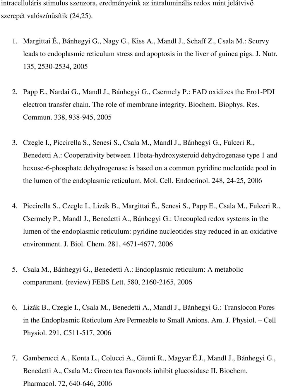 : FAD oxidizes the Ero1-PDI electron transfer chain. The role of membrane integrity. Biochem. Biophys. Res. Commun. 338, 938-945, 2005 3. Czegle I., Piccirella S., Senesi S., Csala M., Mandl J.